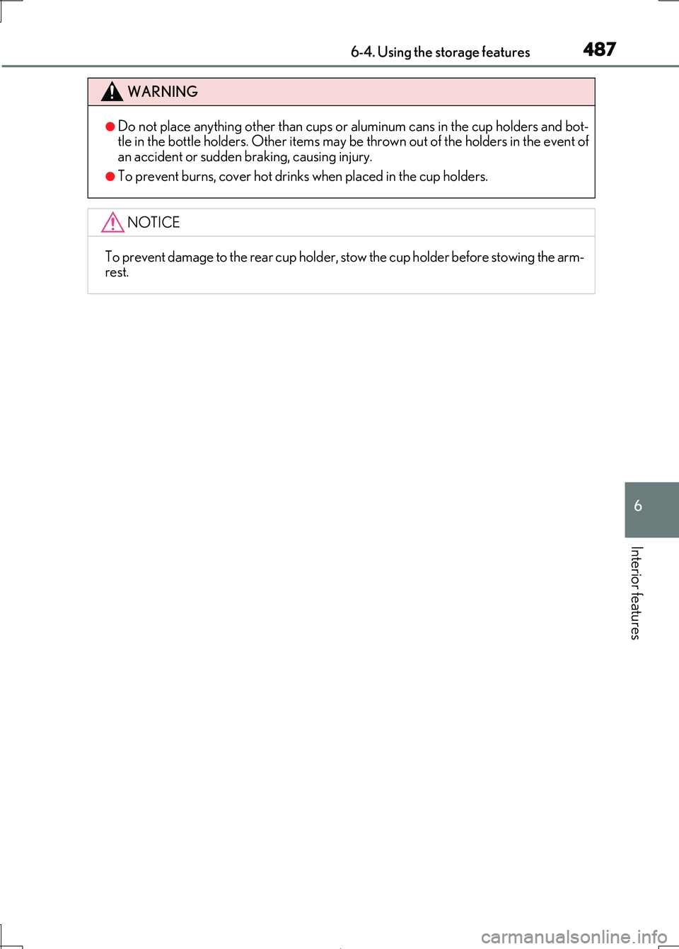 Lexus IS300h 2017  Owners Manual 4876-4. Using the storage features
6
Interior features
IS300h_EE(OM53D89E)
WARNING
●Do not place anything other than cups or aluminum cans in the cup holders and bot- tle in the bottle holders. Othe