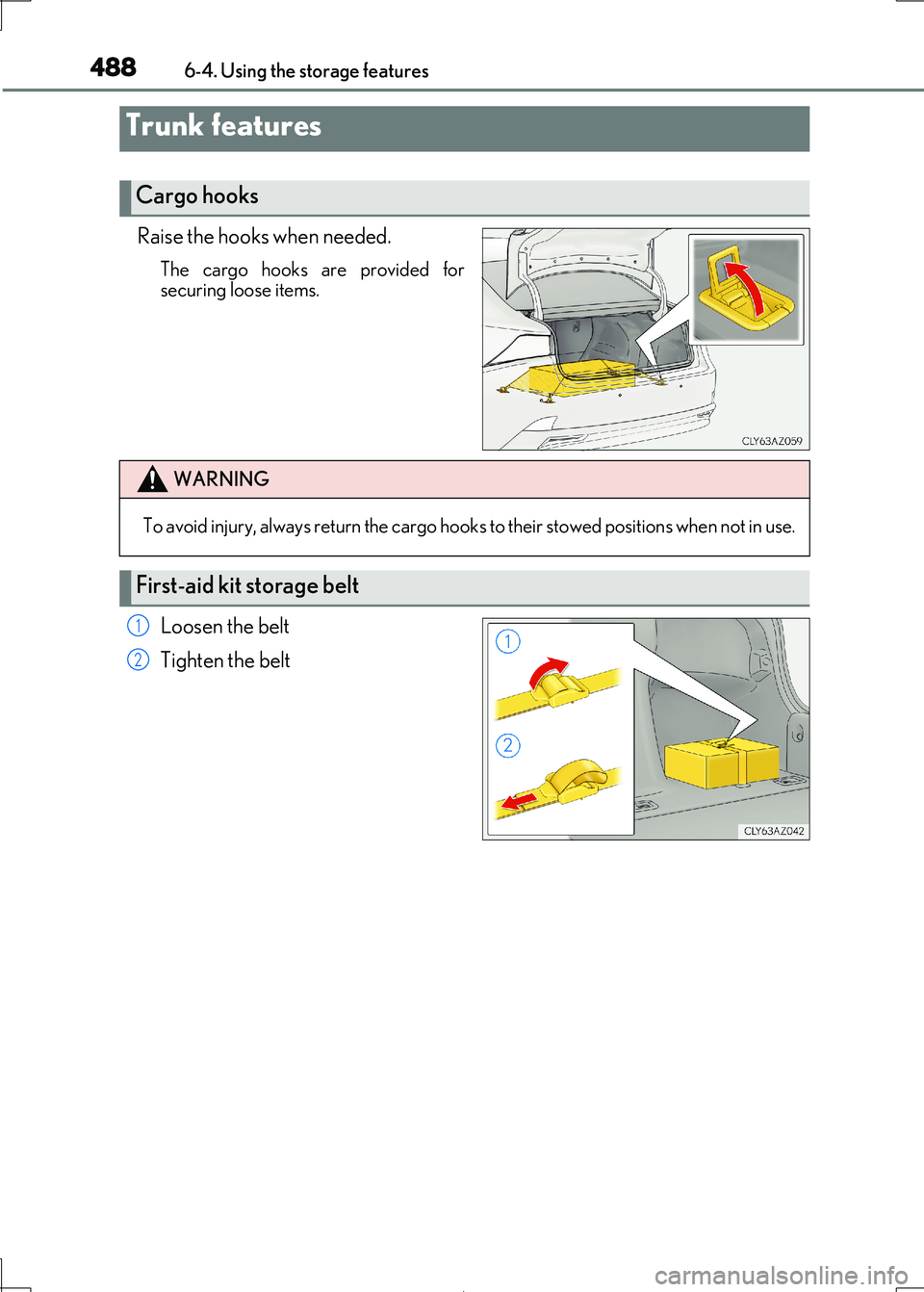 Lexus IS300h 2017  Owners Manual 4886-4. Using the storage features
IS300h_EE(OM53D89E)
Raise the hooks when needed.
The cargo hooks are provided for 
securing loose items.
Loosen the belt 
Tighten the belt
Trunk features
Cargo hooks