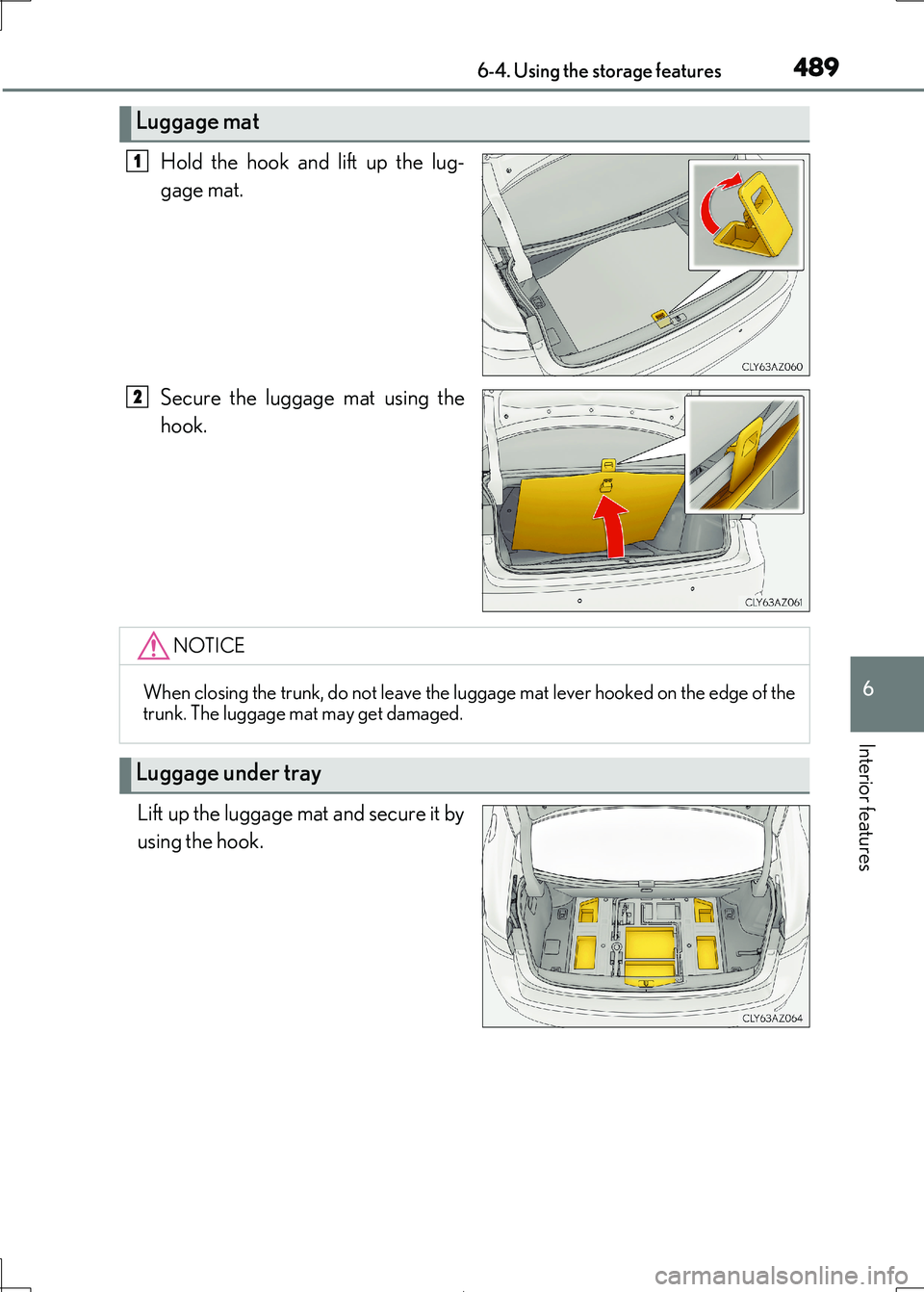 Lexus IS300h 2017  Owners Manual 4896-4. Using the storage features
6
Interior features
IS300h_EE(OM53D89E)
Hold the hook and lift up the lug- 
gage mat. 
Secure the luggage mat using the 
hook. 
Lift up the luggage mat and secure it
