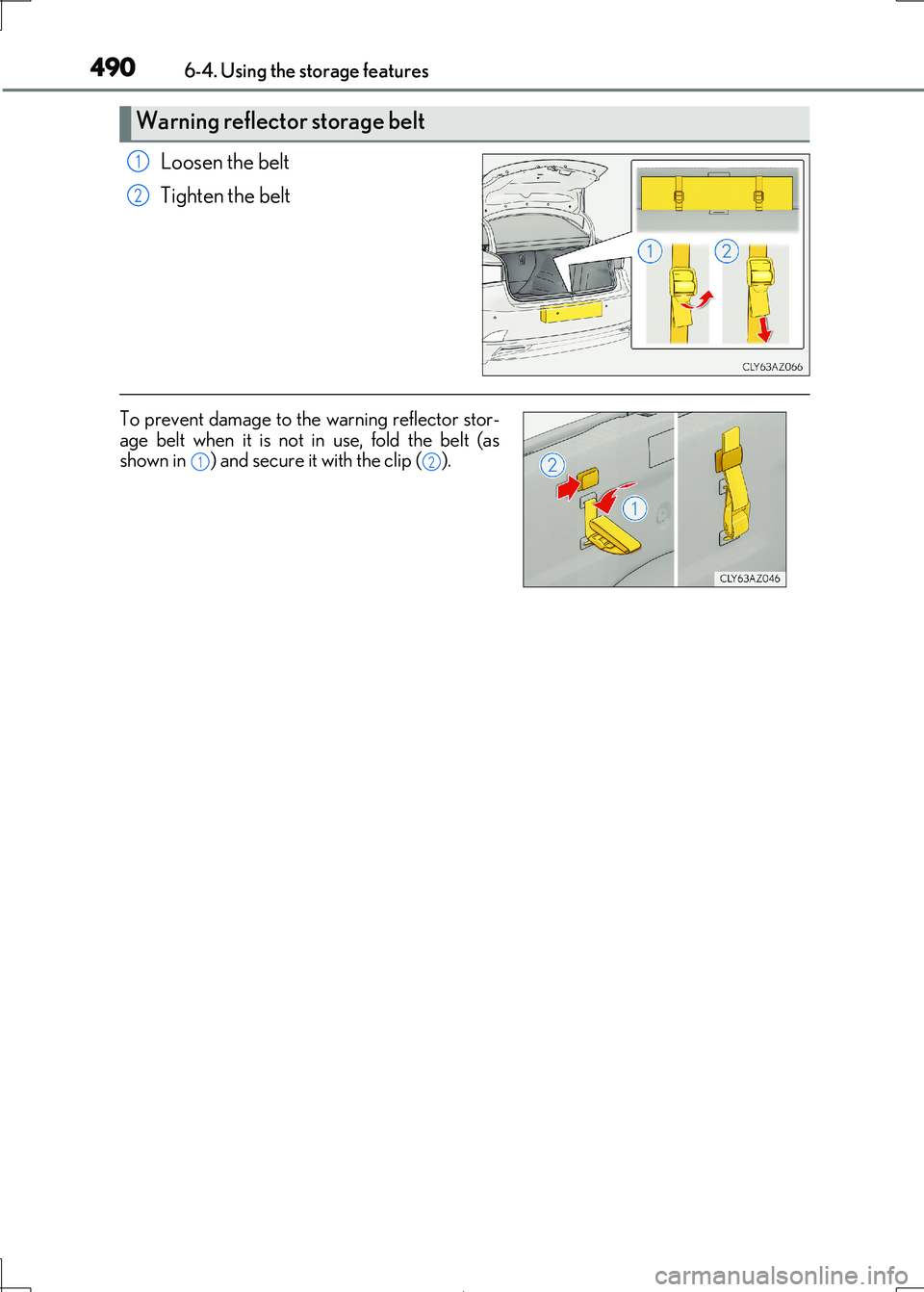 Lexus IS300h 2017  Owners Manual 4906-4. Using the storage features
IS300h_EE(OM53D89E)
Loosen the belt 
Tighten the belt
Warning reflector storage belt
1
2
To prevent damage to th e warning reflector stor- age belt when it is not in