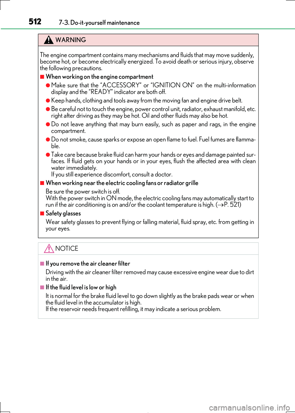 Lexus IS300h 2017  Owners Manual 5127-3. Do-it-yourself maintenance
IS300h_EE(OM53D89E)
WARNING
The engine compartment contains many mechanisms and fluids that may move suddenly, become hot, or become electrically energize d. To avoi