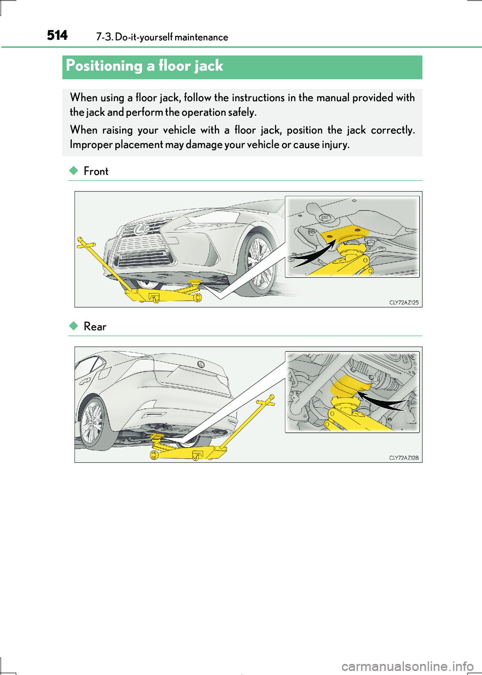 Lexus IS300h 2017 Owners Manual 5147-3. Do-it-yourself maintenance
IS300h_EE(OM53D89E)
◆Front
◆Rear
Positioning a floor jack
When using a floor jack, follow the instructions in the manual provided with
the jack and perform the Lexus IS300h 2017 Owners Manual 5147-3. Do-it-yourself maintenance
IS300h_EE(OM53D89E)
◆Front
◆Rear
Positioning a floor jack
When using a floor jack, follow the instructions in the manual provided with
the jack and perform the
