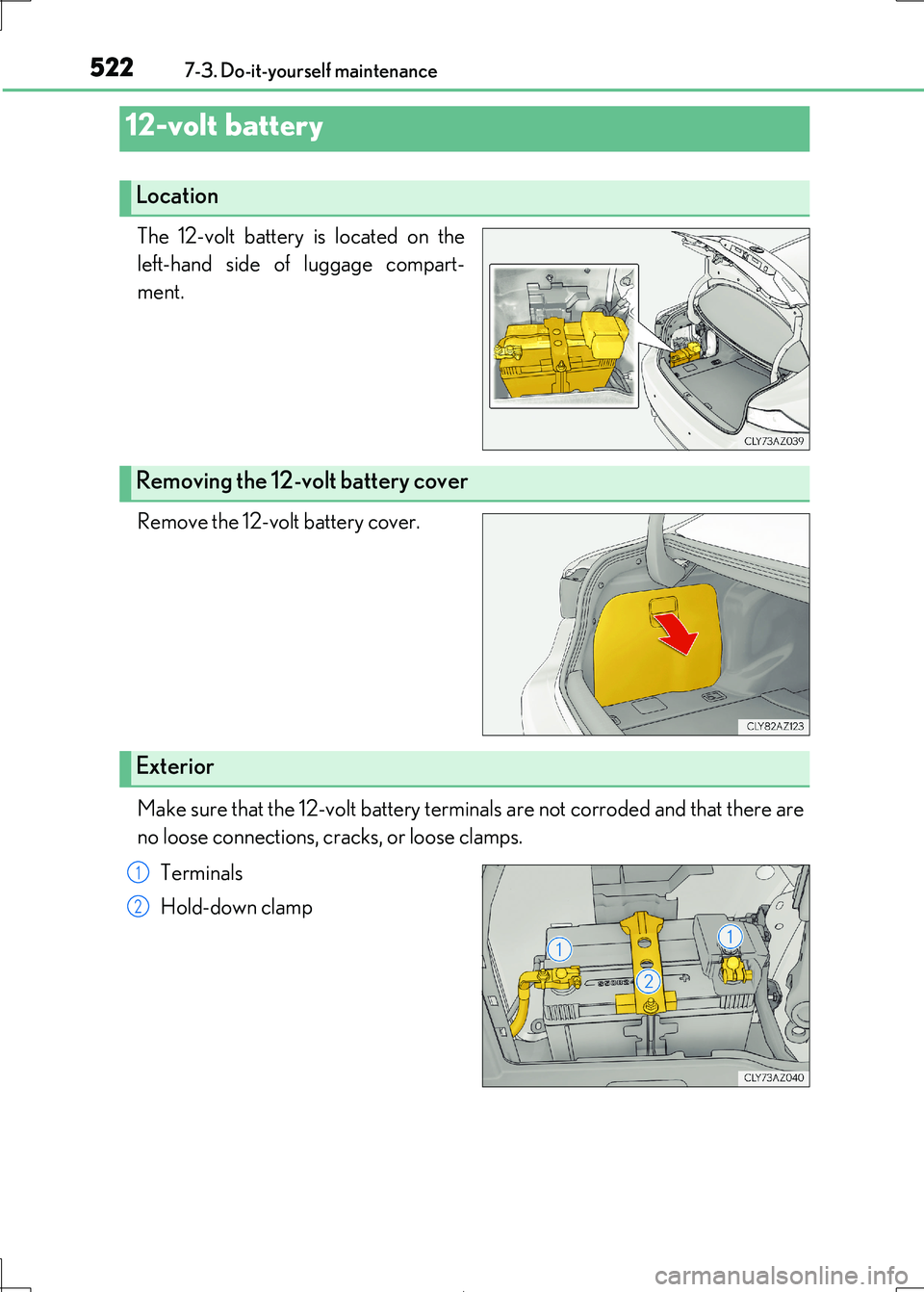 Lexus IS300h 2017 Owners Manual 5227-3. Do-it-yourself maintenance
IS300h_EE(OM53D89E)
The 12-volt battery is located on the
left-hand side of luggage compart-
ment.
Remove the 12-volt battery cover.
Make sure that the 12-volt ba Lexus IS300h 2017 Owners Manual 5227-3. Do-it-yourself maintenance
IS300h_EE(OM53D89E)
The 12-volt battery is located on the
left-hand side of luggage compart-
ment.
Remove the 12-volt battery cover.
Make sure that the 12-volt ba