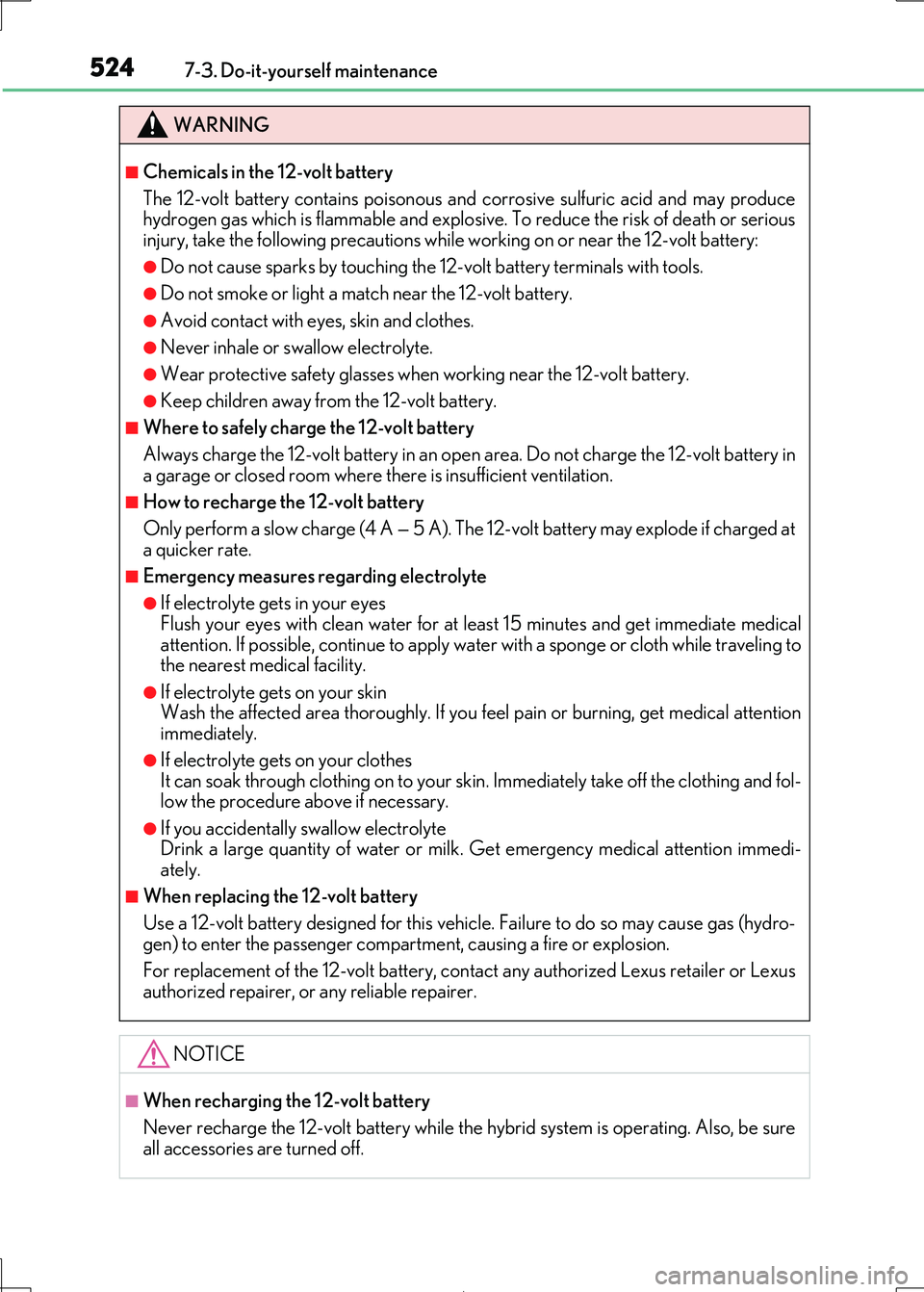 Lexus IS300h 2017 Owners Manual 5247-3. Do-it-yourself maintenance
IS300h_EE(OM53D89E)
WARNING
■Chemicals in the 12-volt battery
The 12-volt battery contains poisonous and corrosive sulfuric acid and may produce
hydrogen gas wh Lexus IS300h 2017 Owners Manual 5247-3. Do-it-yourself maintenance
IS300h_EE(OM53D89E)
WARNING
■Chemicals in the 12-volt battery
The 12-volt battery contains poisonous and corrosive sulfuric acid and may produce
hydrogen gas wh