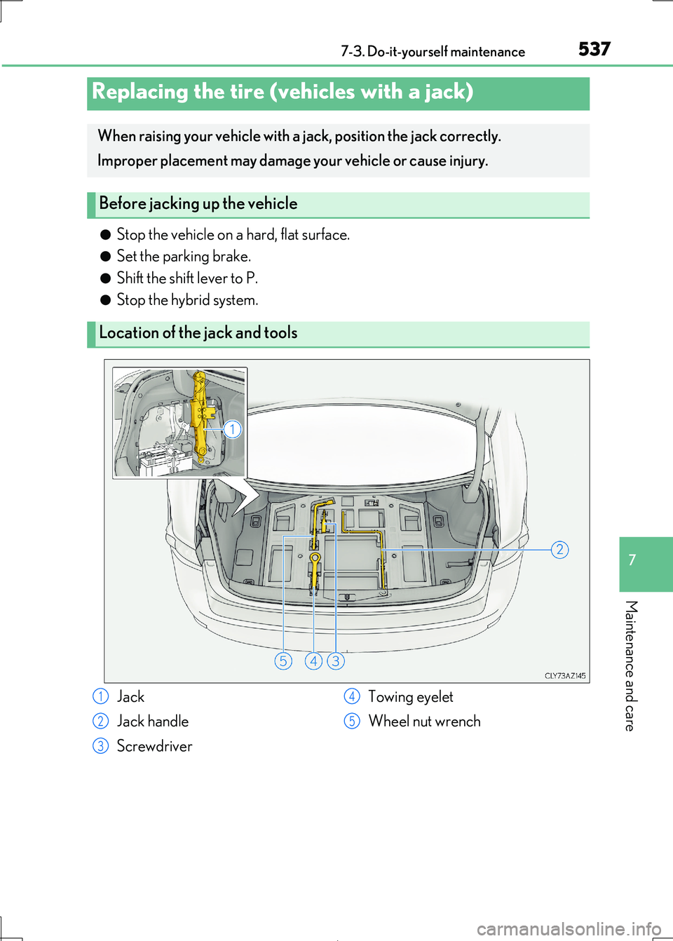 Lexus IS300h 2017  Owners Manual 5377-3. Do-it-yourself maintenance
7
Maintenance and care
IS300h_EE(OM53D89E)
●Stop the vehicle on a hard, flat surface.
●Set the parking brake.
●Shift the shift lever to P.
●Stop the hybrid s