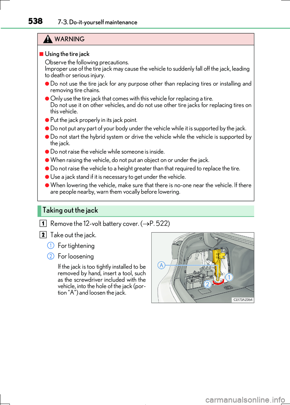 Lexus IS300h 2017 Owners Manual 5387-3. Do-it-yourself maintenance
IS300h_EE(OM53D89E)
Remove the 12-volt battery cover. (P. 522)
Take out the jack.
For tightening
For loosening
If the jack is too ti ghtly installed to be
remo Lexus IS300h 2017 Owners Manual 5387-3. Do-it-yourself maintenance
IS300h_EE(OM53D89E)
Remove the 12-volt battery cover. (P. 522)
Take out the jack.
For tightening
For loosening
If the jack is too ti ghtly installed to be
remo