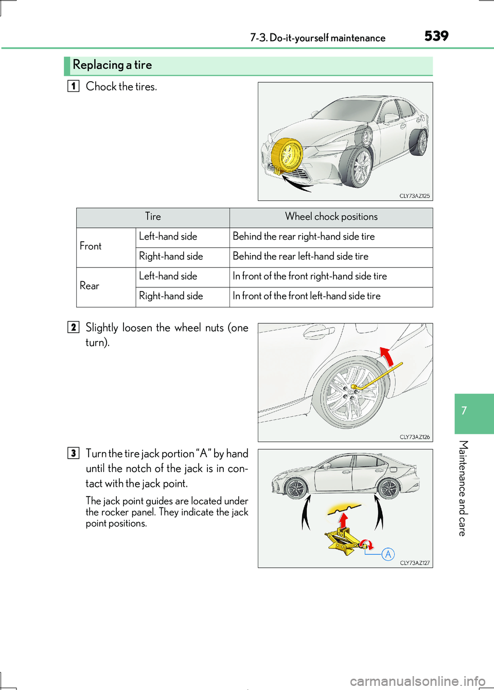 Lexus IS300h 2017  Owners Manual 5397-3. Do-it-yourself maintenance
7
Maintenance and care
IS300h_EE(OM53D89E)
Chock the tires. 
Slightly loosen the wheel nuts (one 
turn). 
Turn the tire jack portion “A” by hand 
until the notch