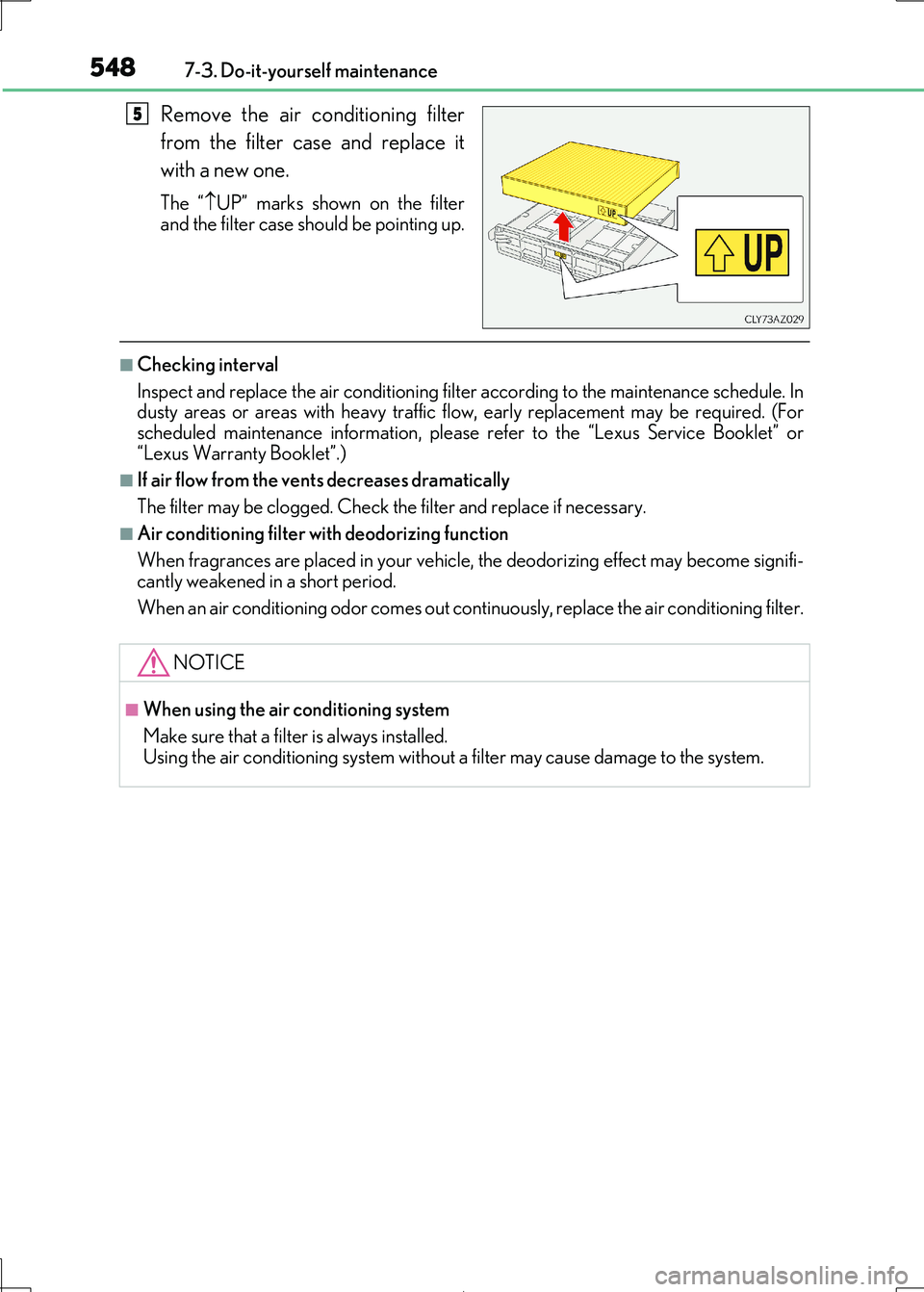 Lexus IS300h 2017 Owners Manual 5487-3. Do-it-yourself maintenance
IS300h_EE(OM53D89E)
Remove the air conditioning filter
from the filter case and replace it
with a new one.
The “ UP” marks shown on the filter
and the filte Lexus IS300h 2017 Owners Manual 5487-3. Do-it-yourself maintenance
IS300h_EE(OM53D89E)
Remove the air conditioning filter
from the filter case and replace it
with a new one.
The “ UP” marks shown on the filter
and the filte