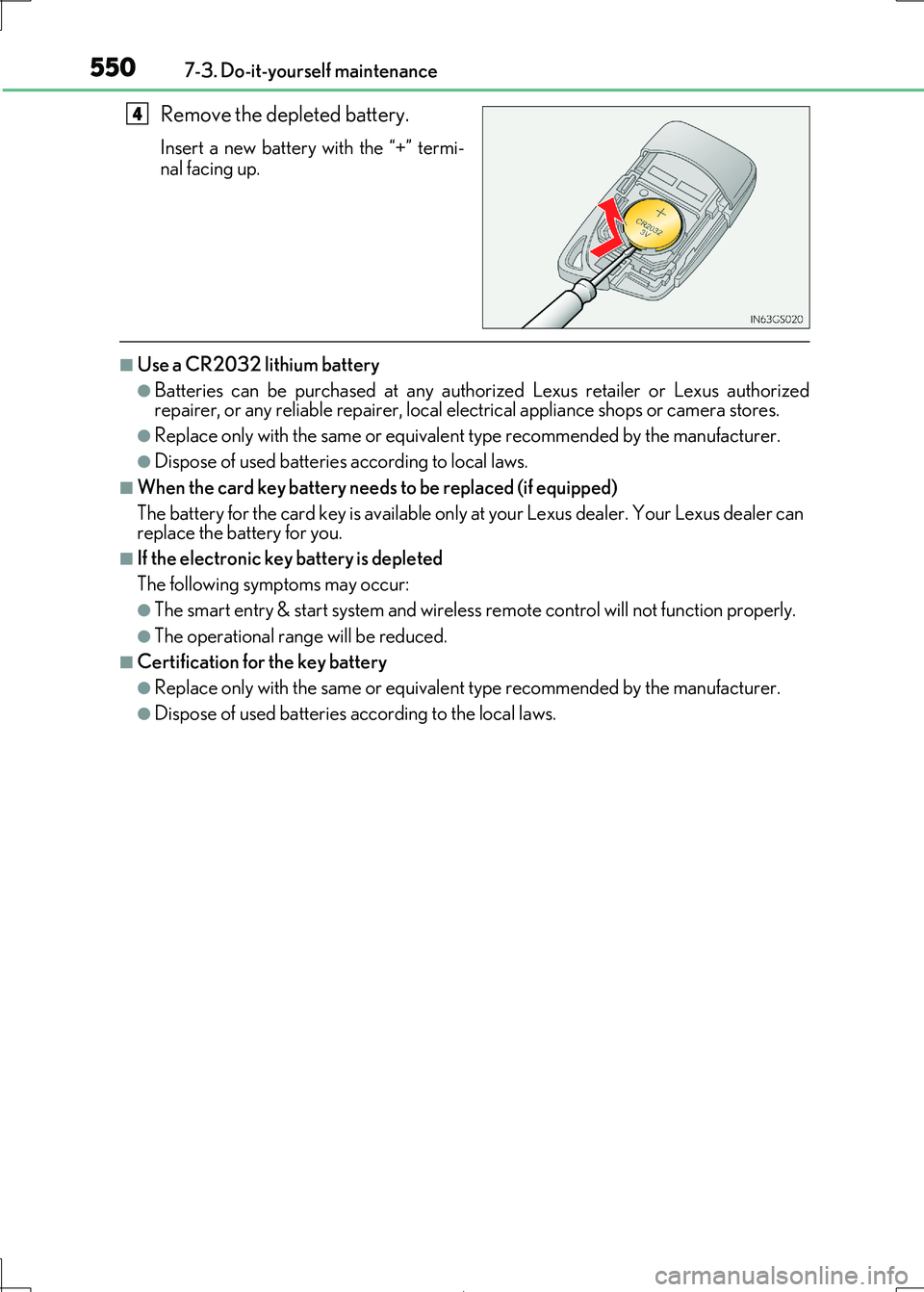 Lexus IS300h 2017 Owners Manual 5507-3. Do-it-yourself maintenance
IS300h_EE(OM53D89E)
Remove the depleted battery.
Insert a new battery with the “+” termi-
nal facing up.
■Use a CR2032 lithium battery
●Batteries can be pur Lexus IS300h 2017 Owners Manual 5507-3. Do-it-yourself maintenance
IS300h_EE(OM53D89E)
Remove the depleted battery.
Insert a new battery with the “+” termi-
nal facing up.
■Use a CR2032 lithium battery
●Batteries can be pur