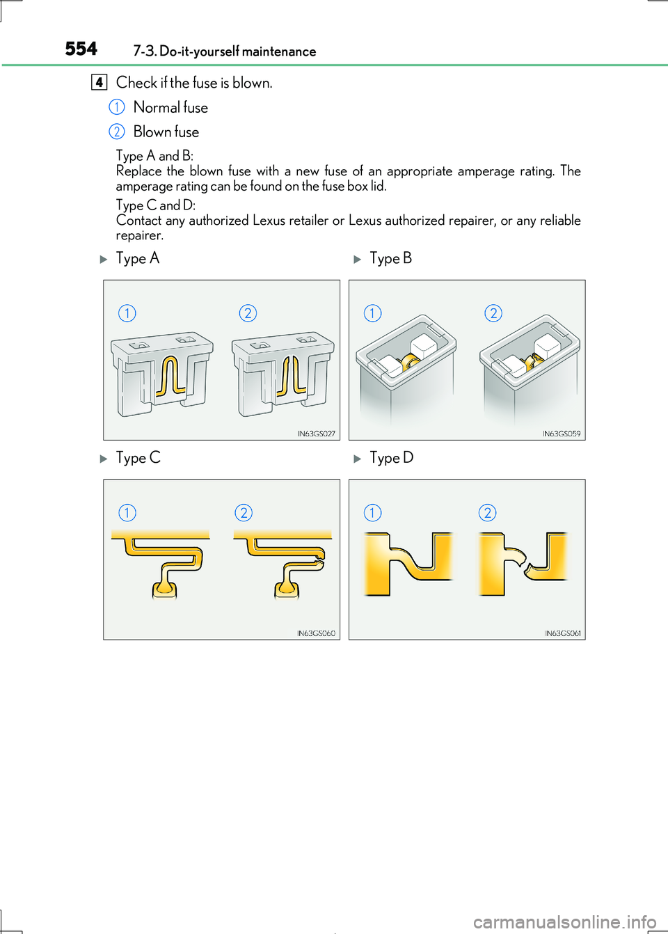 Lexus IS300h 2017  Owners Manual 5547-3. Do-it-yourself maintenance
IS300h_EE(OM53D89E)
Check if the fuse is blown. 
Normal fuse
Blown fuse
Type A and B: 
Replace the blown fuse with a new fuse of an appropriate amperage rating. The 