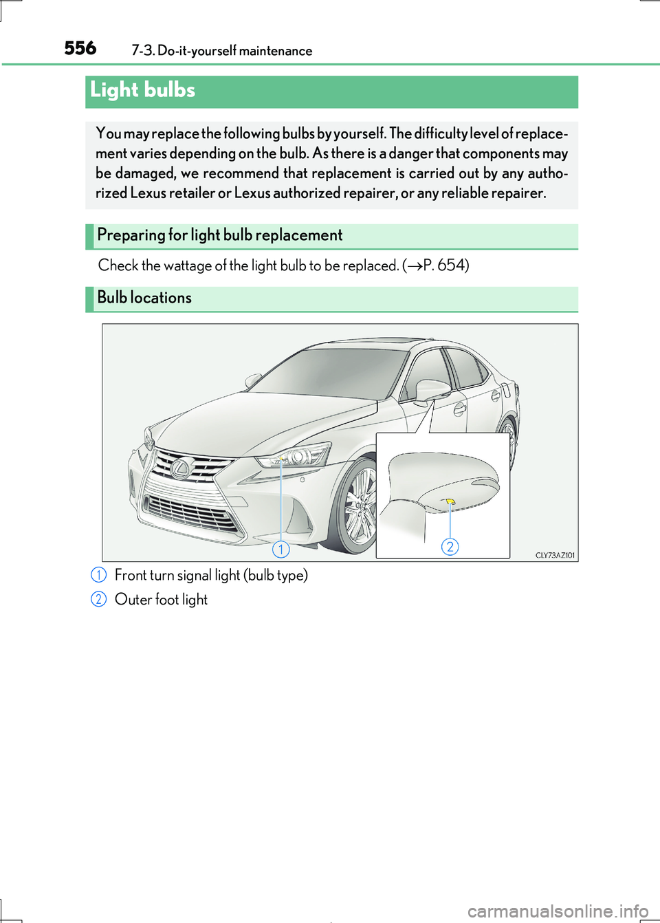 Lexus IS300h 2017  Owners Manual 5567-3. Do-it-yourself maintenance
IS300h_EE(OM53D89E)
Check the wattage of the light bulb to be replaced. (P. 654)
Light bulbs
You may replace the following bulbs by yourself. The difficulty level