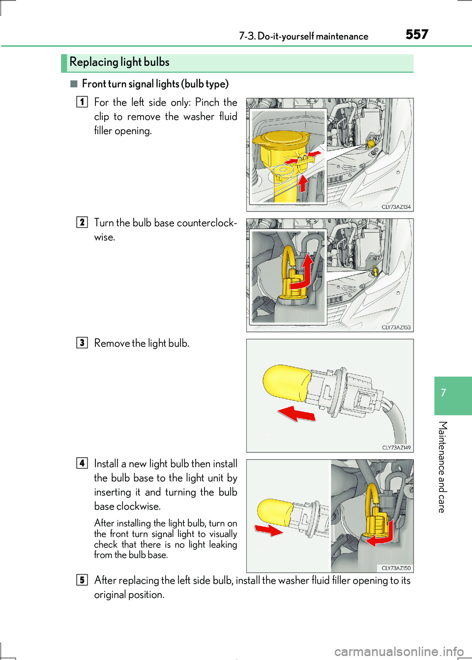 Lexus IS300h 2017  Owners Manual 5577-3. Do-it-yourself maintenance
7
Maintenance and care
IS300h_EE(OM53D89E)
■Front turn signal lights (bulb type) 
For the left side only: Pinch the 
clip to remove the washer fluid
filler opening