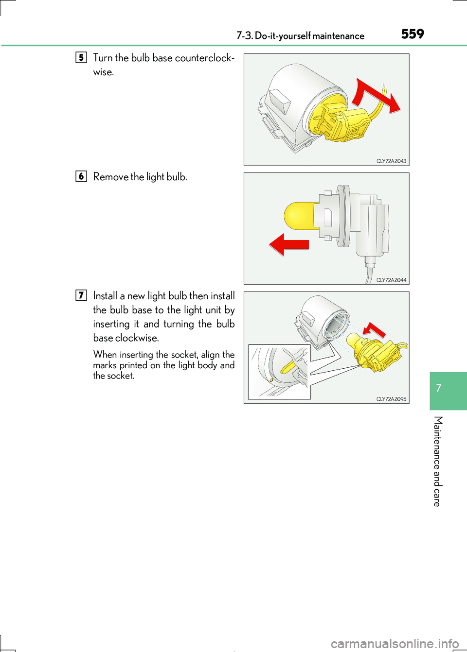 Lexus IS300h 2017  Owners Manual 5597-3. Do-it-yourself maintenance
7
Maintenance and care
IS300h_EE(OM53D89E)
Turn the bulb base counterclock- 
wise. 
Remove the light bulb. 
Install a new light bulb then install 
the bulb base to t