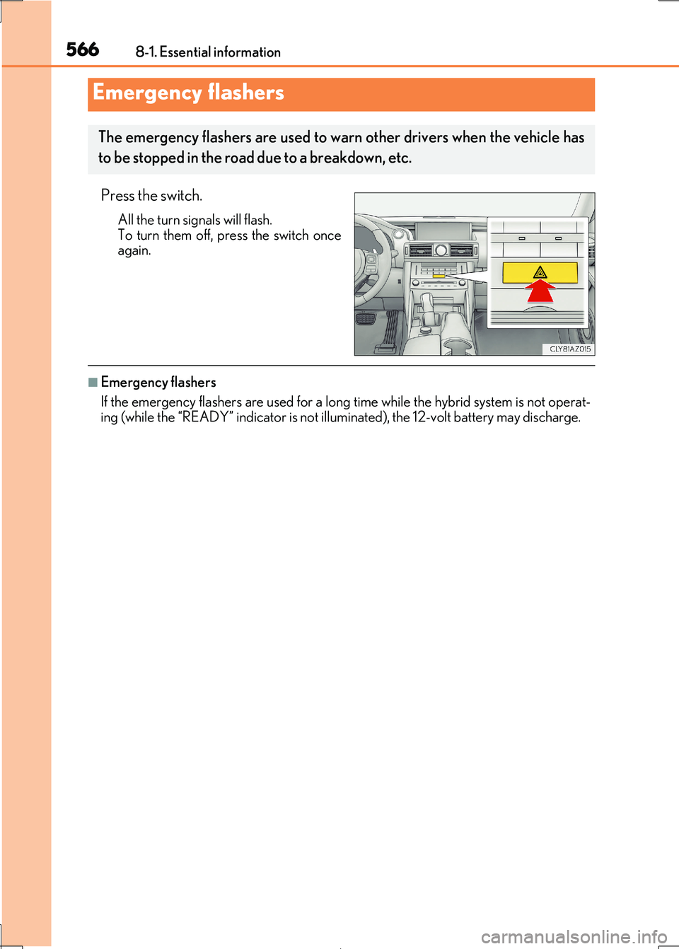 Lexus IS300h 2017 Owners Manual 566
IS300h_EE(OM53D89E)
8-1. Essential information
Press the switch.
All the turn signals will flash.
To turn them off, press the switch once again.
■Emergency flashers
If the emergency flashers Lexus IS300h 2017 Owners Manual 566
IS300h_EE(OM53D89E)
8-1. Essential information
Press the switch.
All the turn signals will flash.
To turn them off, press the switch once again.
■Emergency flashers
If the emergency flashers