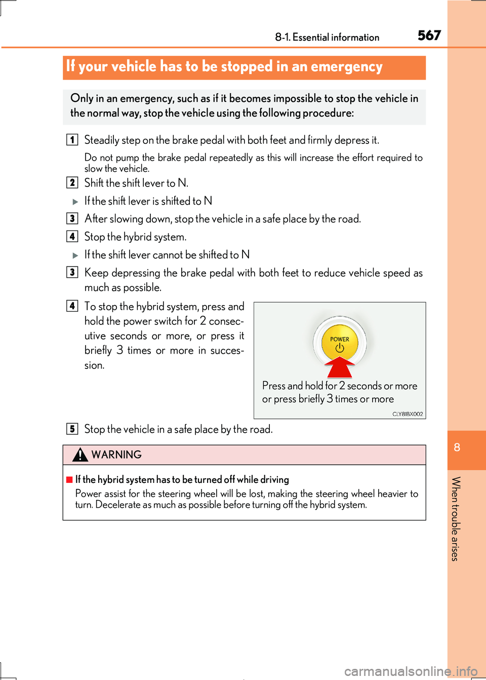Lexus IS300h 2017 Owners Manual 5678-1. Essential information
8
When trouble arises
IS300h_EE(OM53D89E)
Steadily step on the brake pedal with both feet and firmly depress it.
Do not pump the brake pedal repeatedly as this will incre Lexus IS300h 2017 Owners Manual 5678-1. Essential information
8
When trouble arises
IS300h_EE(OM53D89E)
Steadily step on the brake pedal with both feet and firmly depress it.
Do not pump the brake pedal repeatedly as this will incre