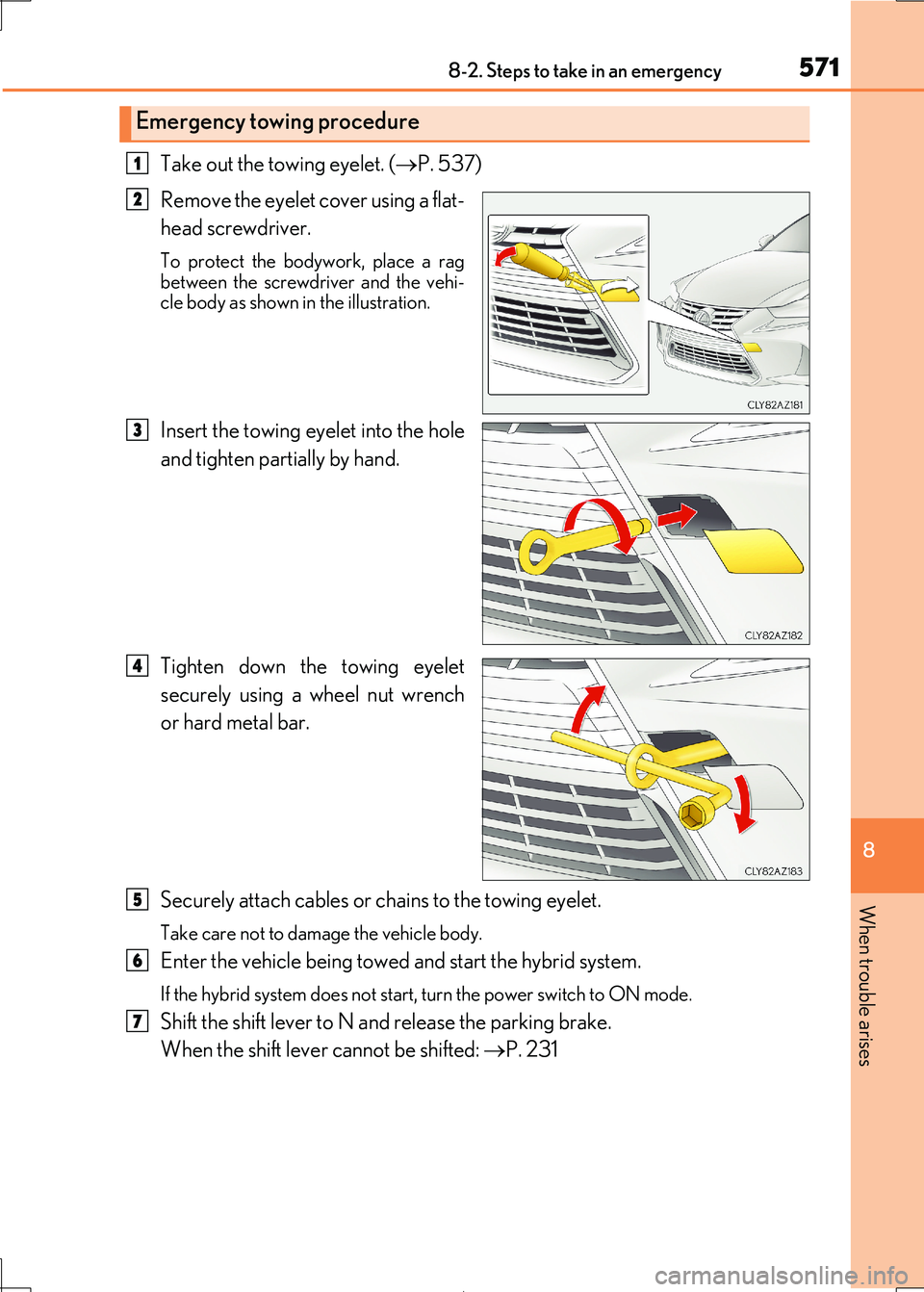 Lexus IS300h 2017  Owners Manual 5718-2. Steps to take in an emergency
8
When trouble arises
IS300h_EE(OM53D89E)
Take out the towing eyelet. (P. 537) 
Remove the eyelet cover using a flat- 
head screwdriver. 
To protect the bodywo