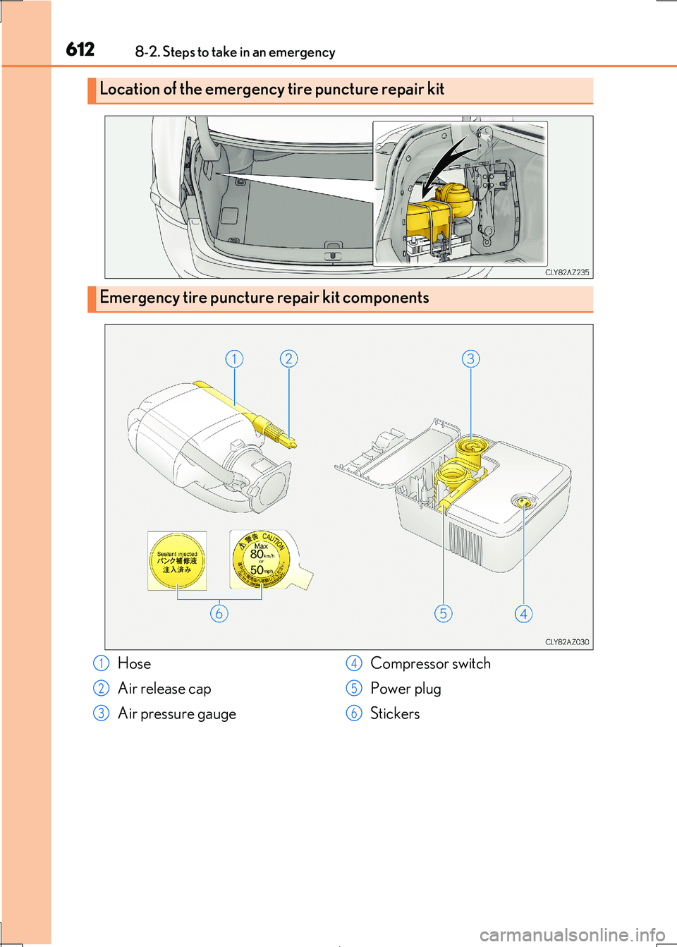Lexus IS300h 2017  Owners Manual 6128-2. Steps to take in an emergency
IS300h_EE(OM53D89E)
Location of the emergency tire puncture repair kit
Emergency tire puncture repair kit components
Hose 
Air release cap
Air pressure gauge 
Com