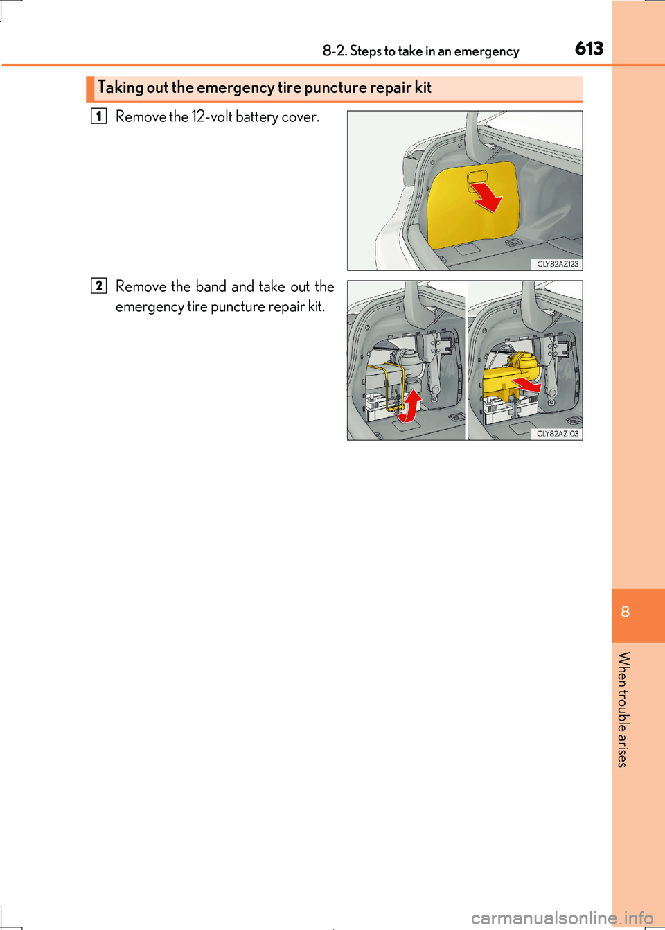 Lexus IS300h 2017  Owners Manual 6138-2. Steps to take in an emergency
8
When trouble arises
IS300h_EE(OM53D89E)
Remove the 12-volt battery cover. 
Remove the band and take out the 
emergency tire puncture repair kit.
Taking out the 