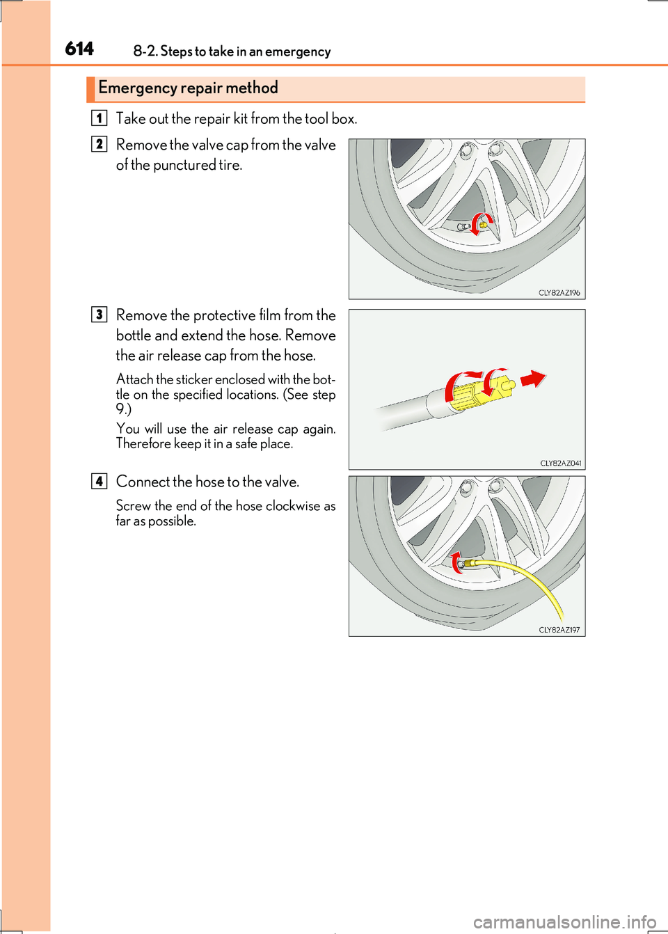 Lexus IS300h 2017  Owners Manual 6148-2. Steps to take in an emergency
IS300h_EE(OM53D89E)
Take out the repair kit from the tool box.  
Remove the valve cap from the valve 
of the punctured tire. 
Remove the protective film from the 