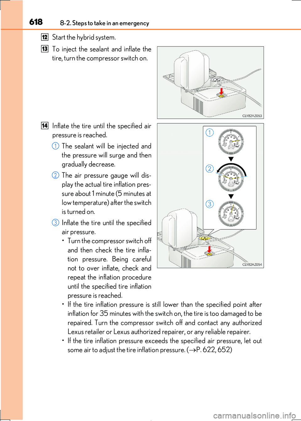 Lexus IS300h 2017 Owners Manual 6188-2. Steps to take in an emergency
IS300h_EE(OM53D89E)
Start the hybrid system.
To inject the sealant and inflate the
tire, turn the compressor switch on.
Inflate the tire until the specified ai Lexus IS300h 2017 Owners Manual 6188-2. Steps to take in an emergency
IS300h_EE(OM53D89E)
Start the hybrid system.
To inject the sealant and inflate the
tire, turn the compressor switch on.
Inflate the tire until the specified ai