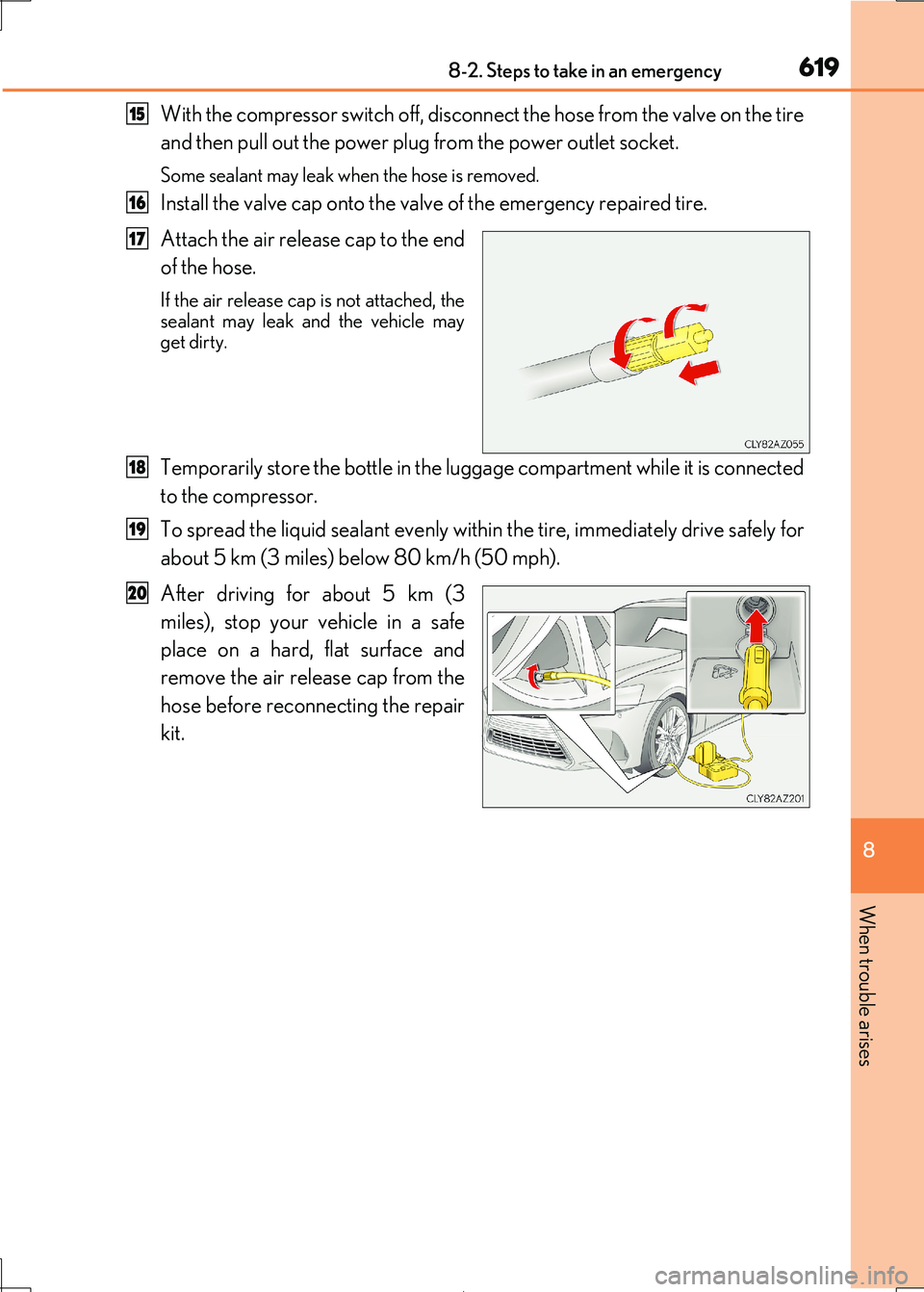 Lexus IS300h 2017  Owners Manual 6198-2. Steps to take in an emergency
8
When trouble arises
IS300h_EE(OM53D89E)
With the compressor switch off, disconnect the hose from the valve on the tire 
and then pull out the power plug from th