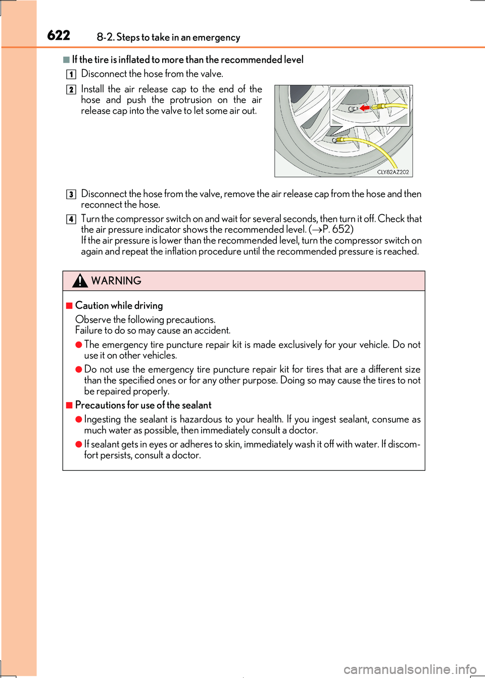 Lexus IS300h 2017 Owners Manual 6228-2. Steps to take in an emergency
IS300h_EE(OM53D89E)
■If the tire is inflated to more than the recommended level
Disconnect the hose from the valve.
Disconnect the hose from the valve, remove Lexus IS300h 2017 Owners Manual 6228-2. Steps to take in an emergency
IS300h_EE(OM53D89E)
■If the tire is inflated to more than the recommended level
Disconnect the hose from the valve.
Disconnect the hose from the valve, remove