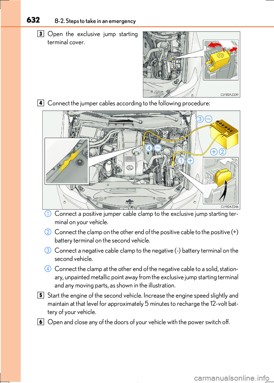 Lexus IS300h 2017 Owners Manual 6328-2. Steps to take in an emergency
IS300h_EE(OM53D89E)
Open the exclusive jump starting
terminal cover.
Connect the jumper cables accordin g to the following procedure:
Connect a positive jumper Lexus IS300h 2017 Owners Manual 6328-2. Steps to take in an emergency
IS300h_EE(OM53D89E)
Open the exclusive jump starting
terminal cover.
Connect the jumper cables accordin g to the following procedure:
Connect a positive jumper