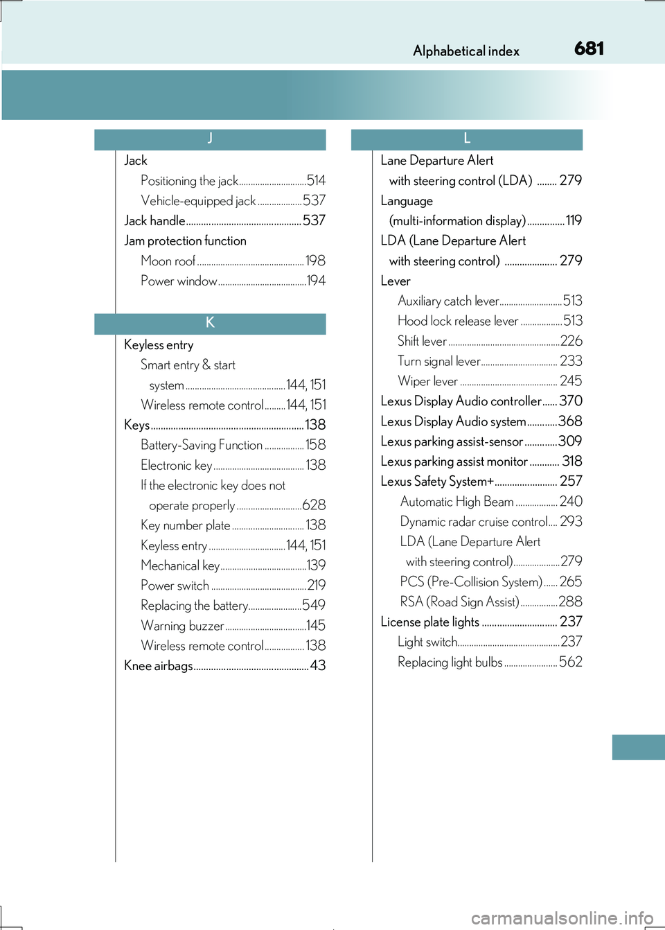 Lexus IS300h 2017 Owners Manual 681Alphabetical index
IS300h_EE(OM53D89E)
Jack
Positioning the jack.............................514
Vehicle-equipped jack ................... 537
Jack handle.......................................... Lexus IS300h 2017 Owners Manual 681Alphabetical index
IS300h_EE(OM53D89E)
Jack
Positioning the jack.............................514
Vehicle-equipped jack ................... 537
Jack handle..........................................
