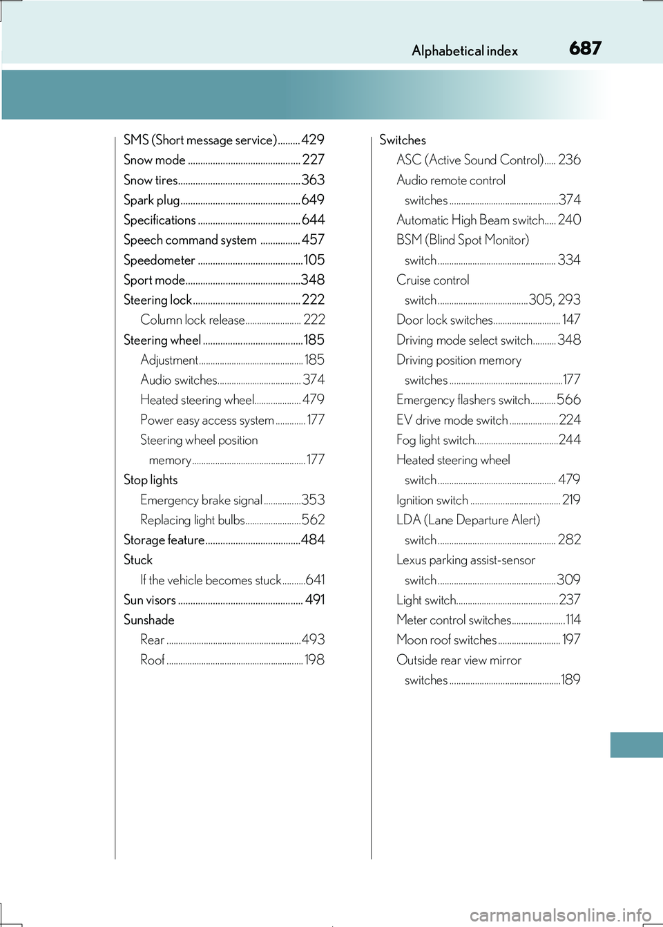 Lexus IS300h 2017 Service Manual 687Alphabetical index
IS300h_EE(OM53D89E)
SMS (Short message service) ......... 429 
Snow mode ............................................. 227
Snow tires.............................................