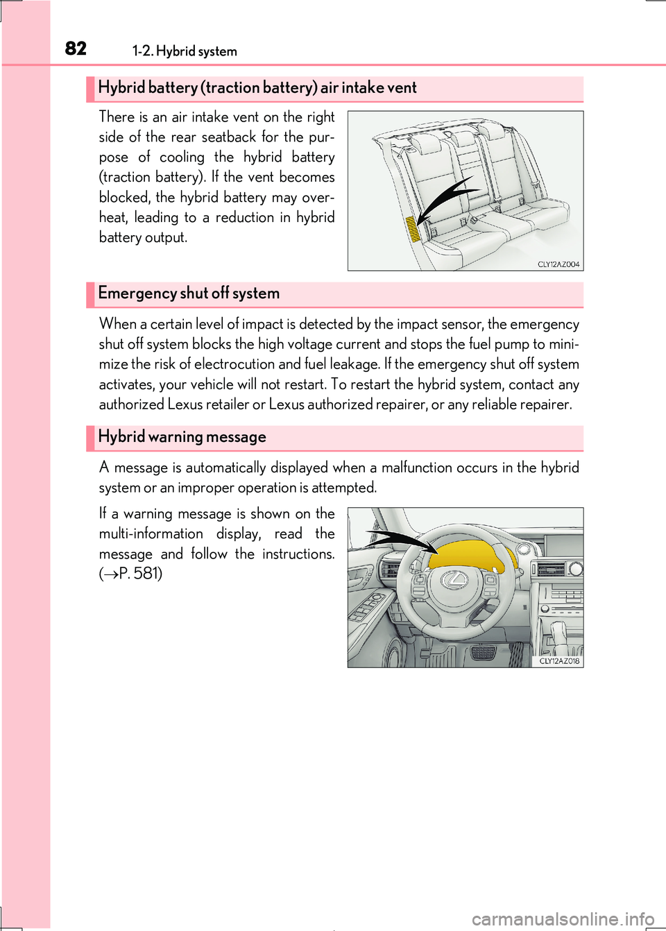 Lexus IS300h 2017  Owners Manual 821-2. Hybrid system
IS300h_EE(OM53D89E)
There is an air intake vent on the right 
side of the rear seatback for the pur-
pose of cooling the hybrid battery
(traction battery). If the vent becomes
blo