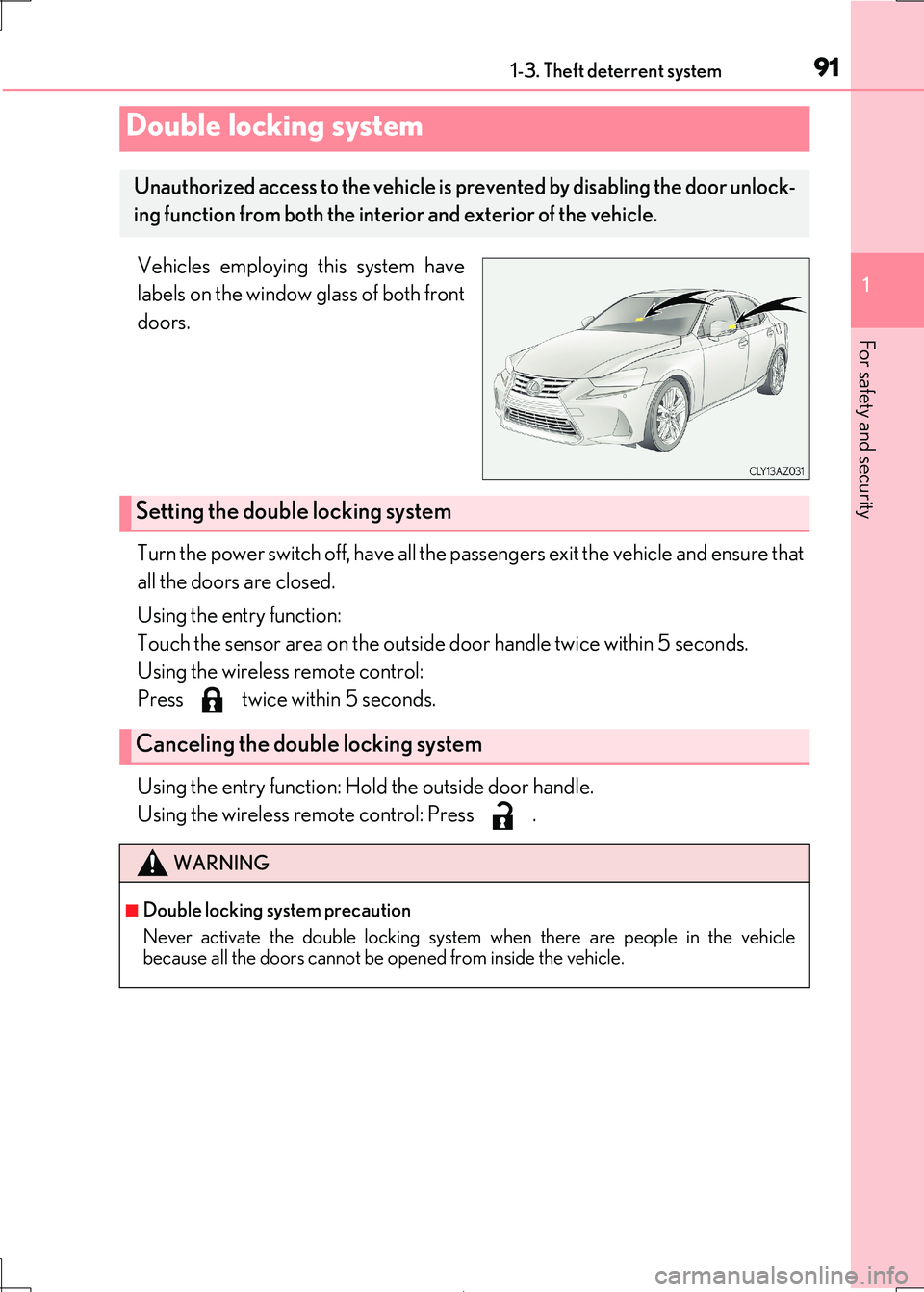 Lexus IS300h 2017  Owners Manual 911-3. Theft deterrent system
1
For safety and security
IS300h_EE(OM53D89E)
Vehicles employing this system have 
labels on the window glass of both front
doors. 
Turn the power switch off, have all th