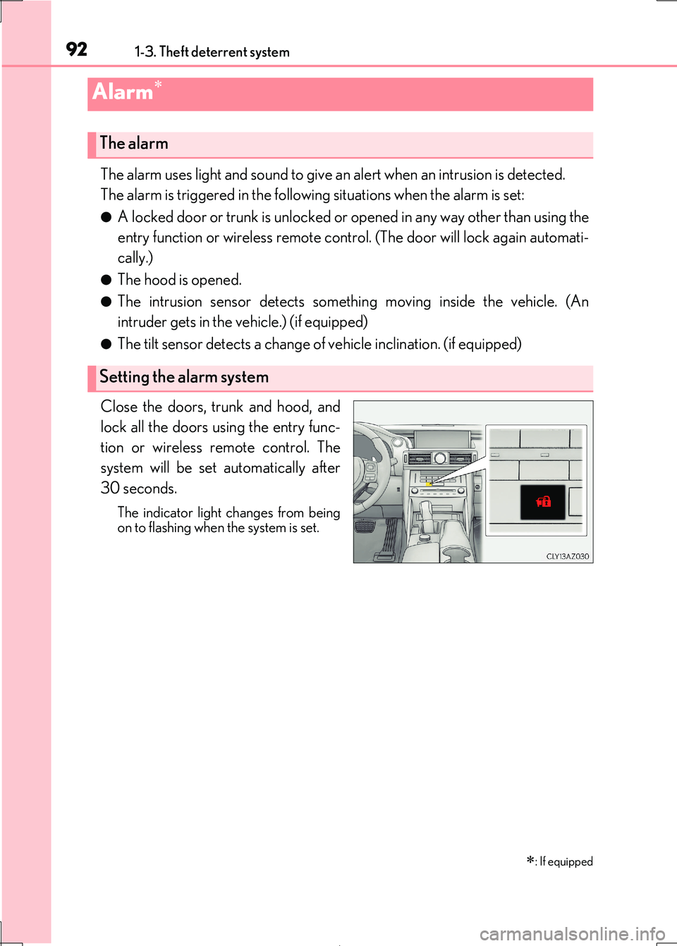 Lexus IS300h 2017  Owners Manual 921-3. Theft deterrent system
IS300h_EE(OM53D89E)
The alarm uses light and sound to give an alert when an intrusion is detected. 
The alarm is triggered in the following  situations when the alarm is 