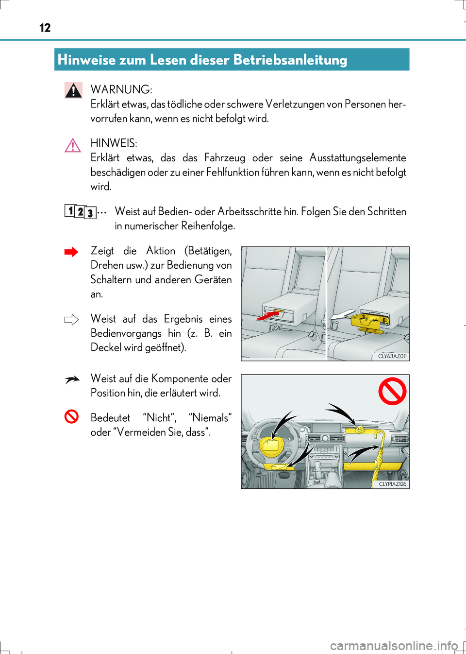 Lexus IS300h 2017  Betriebsanleitung (in German) 12
IS300h_EM(OM99K28M)
WARNUNG: 
Erklärt etwas, das tödliche oder schwere Verletzungen von Personen her-
vorrufen kann, wenn es nicht befolgt wird.
HINWEIS: 
Erklärt etwas, das das Fahrzeug oder se