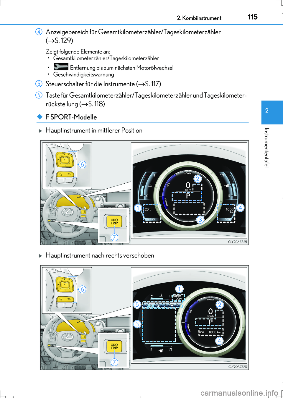 Lexus IS300h 2017  Betriebsanleitung (in German) 1152. Kombiinstrument
2
Instrumententafel
IS300h_EM(OM99K28M)
Anzeigebereich für Gesamtkilometerzähler/Tageskilometerzähler 
(S. 129)
Zeigt folgende Elemente an:
• Gesamtkilometerzähler/Tages