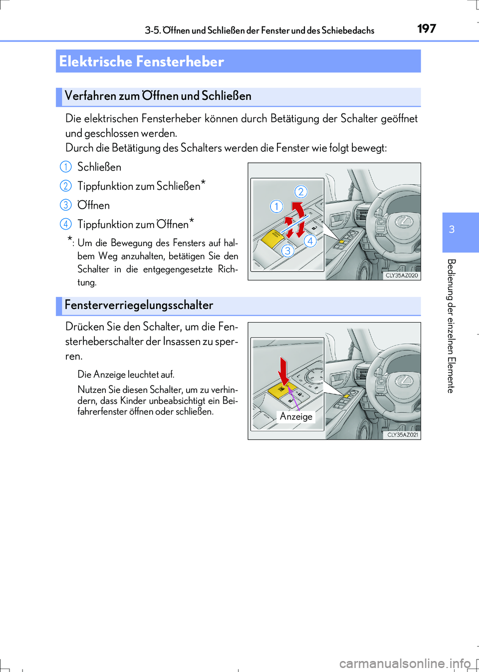 Lexus IS300h 2017 Betriebsanleitung (in German) 197
3
Bedienung der einzelnen Elemente
IS300h_EM(OM99K28M)
3-5. Öffnen und Schließen der Fenster und des Schiebedachs
Die elektrischen Fensterheber können durch Betätigung der Schalter geöffnet
u Lexus IS300h 2017 Betriebsanleitung (in German) 197
3
Bedienung der einzelnen Elemente
IS300h_EM(OM99K28M)
3-5. Öffnen und Schließen der Fenster und des Schiebedachs
Die elektrischen Fensterheber können durch Betätigung der Schalter geöffnet
u