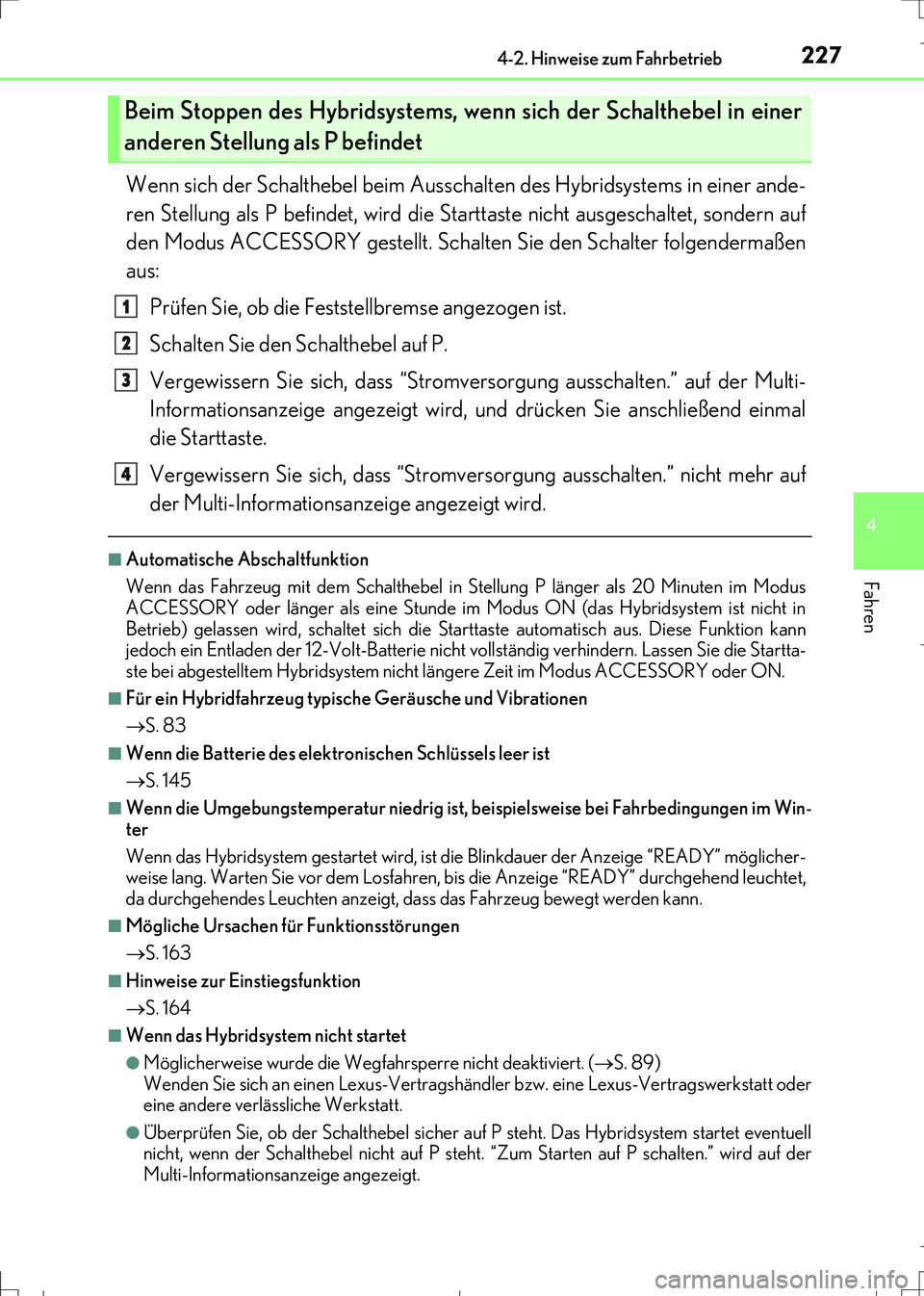Lexus IS300h 2017 Betriebsanleitung (in German) 2274-2. Hinweise zum Fahrbetrieb
4
Fahren
IS300h_EM(OM99K28M)
Wenn sich der Schalthebel beim Ausschalten des Hybridsystems in einer ande-
ren Stellung als P befindet, wird die Starttaste nicht ausgesc Lexus IS300h 2017 Betriebsanleitung (in German) 2274-2. Hinweise zum Fahrbetrieb
4
Fahren
IS300h_EM(OM99K28M)
Wenn sich der Schalthebel beim Ausschalten des Hybridsystems in einer ande-
ren Stellung als P befindet, wird die Starttaste nicht ausgesc