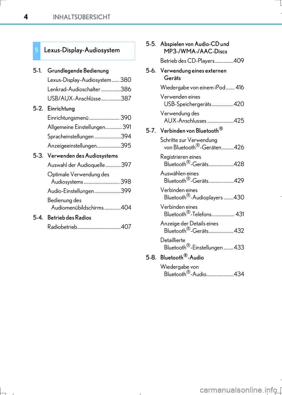 Lexus IS300h 2017  Betriebsanleitung (in German) INHALTSÜBERSICHT4
IS300h_EM(OM99K28M)5-1. Grundlegende Bedienung
Lexus-Display-Audiosystem ....... 380
Lenkrad-Audioschalter ..................386
USB/AUX-Anschlüsse .................. 387
5-2. Einr