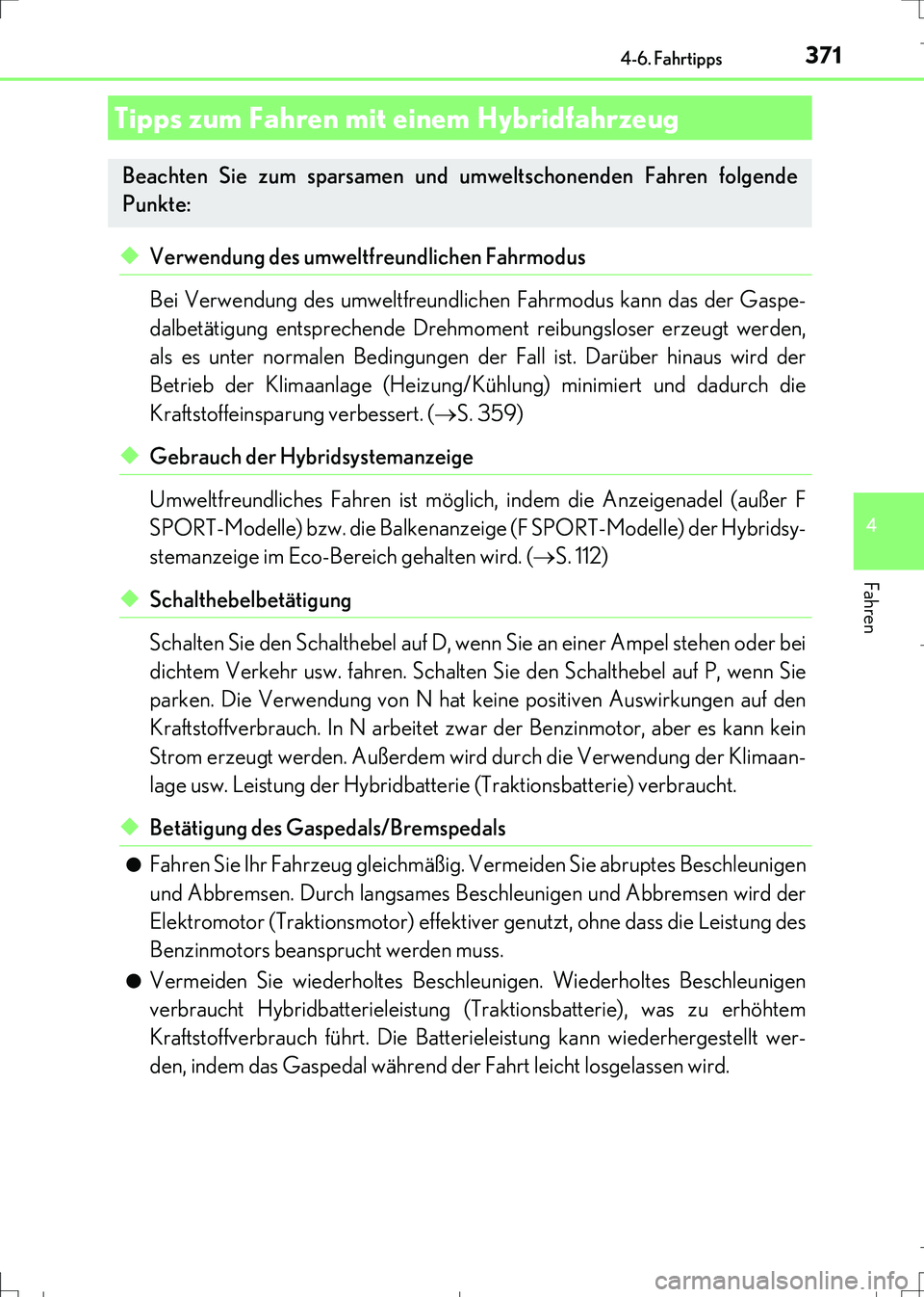 Lexus IS300h 2017 Betriebsanleitung (in German) 371
4
Fahren
IS300h_EM(OM99K28M)
4-6. Fahrtipps
◆Verwendung des umweltfreundlichen Fahrmodus
Bei Verwendung des umweltfreundlichen Fahrmodus kann das der Gaspe-
dalbetätigung entsprechende Drehmome Lexus IS300h 2017 Betriebsanleitung (in German) 371
4
Fahren
IS300h_EM(OM99K28M)
4-6. Fahrtipps
◆Verwendung des umweltfreundlichen Fahrmodus
Bei Verwendung des umweltfreundlichen Fahrmodus kann das der Gaspe-
dalbetätigung entsprechende Drehmome