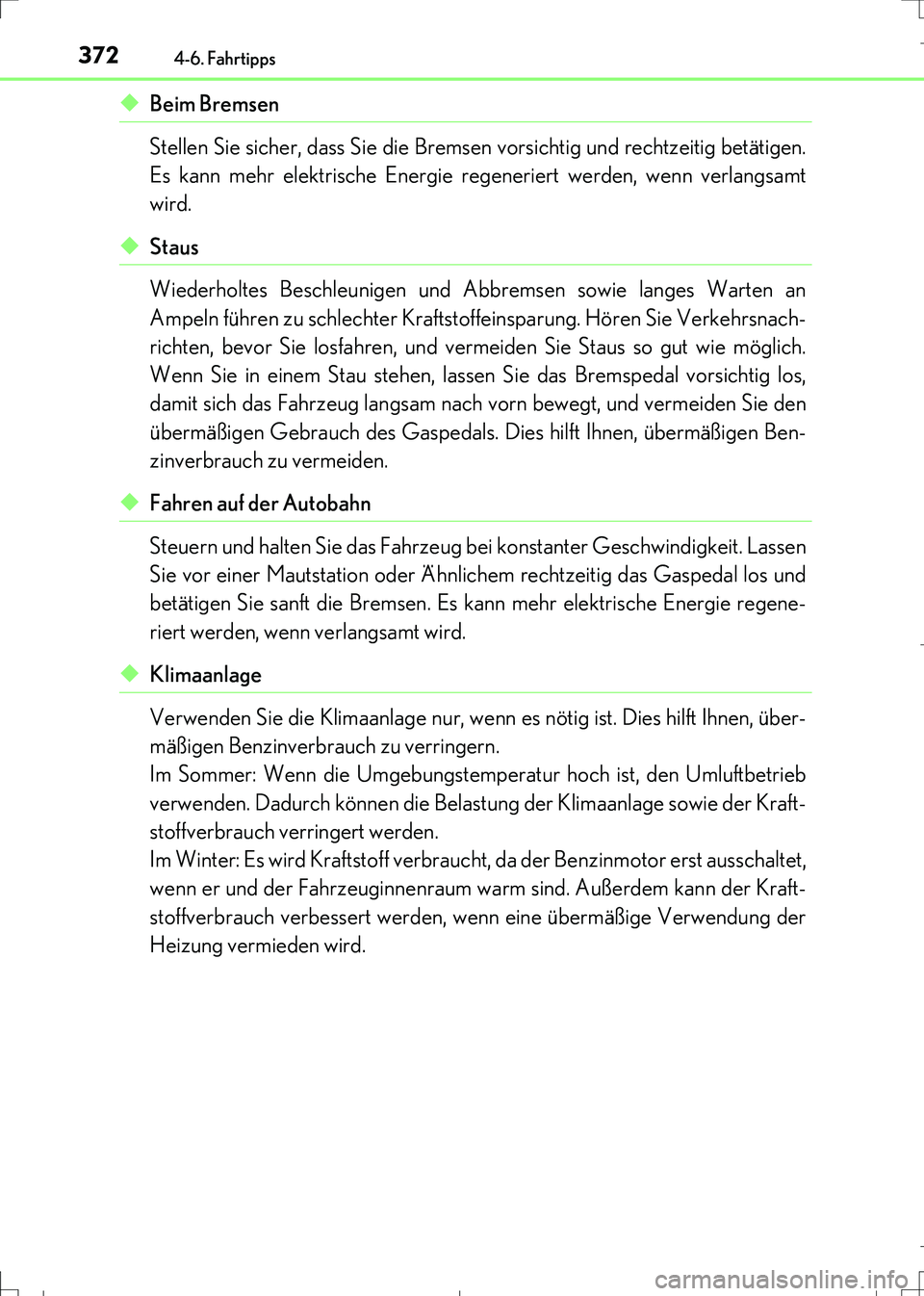 Lexus IS300h 2017 Betriebsanleitung (in German) 3724-6. Fahrtipps
IS300h_EM(OM99K28M)
◆Beim Bremsen
Stellen Sie sicher, dass Sie die Bremsen vorsichtig und rechtzeitig betätigen.
Es kann mehr elektrische Energie regeneriert werden, wenn verlangs Lexus IS300h 2017 Betriebsanleitung (in German) 3724-6. Fahrtipps
IS300h_EM(OM99K28M)
◆Beim Bremsen
Stellen Sie sicher, dass Sie die Bremsen vorsichtig und rechtzeitig betätigen.
Es kann mehr elektrische Energie regeneriert werden, wenn verlangs