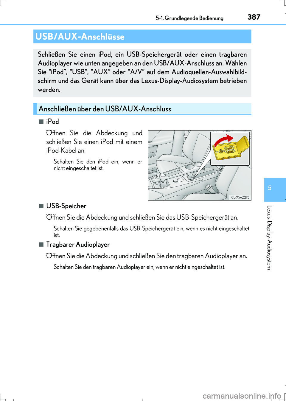Lexus IS300h 2017 Betriebsanleitung (in German) 3875-1. Grundlegende Bedienung
5
Lexus-Display-Audiosystem
IS300h_EM(OM99K28M)■
iPod
Öffnen Sie die Abdeckung und
schließen Sie einen iPod mit einem
iPod-Kabel an.
Schalten Sie den iPod ein, wenn Lexus IS300h 2017 Betriebsanleitung (in German) 3875-1. Grundlegende Bedienung
5
Lexus-Display-Audiosystem
IS300h_EM(OM99K28M)■
iPod
Öffnen Sie die Abdeckung und
schließen Sie einen iPod mit einem
iPod-Kabel an.
Schalten Sie den iPod ein, wenn