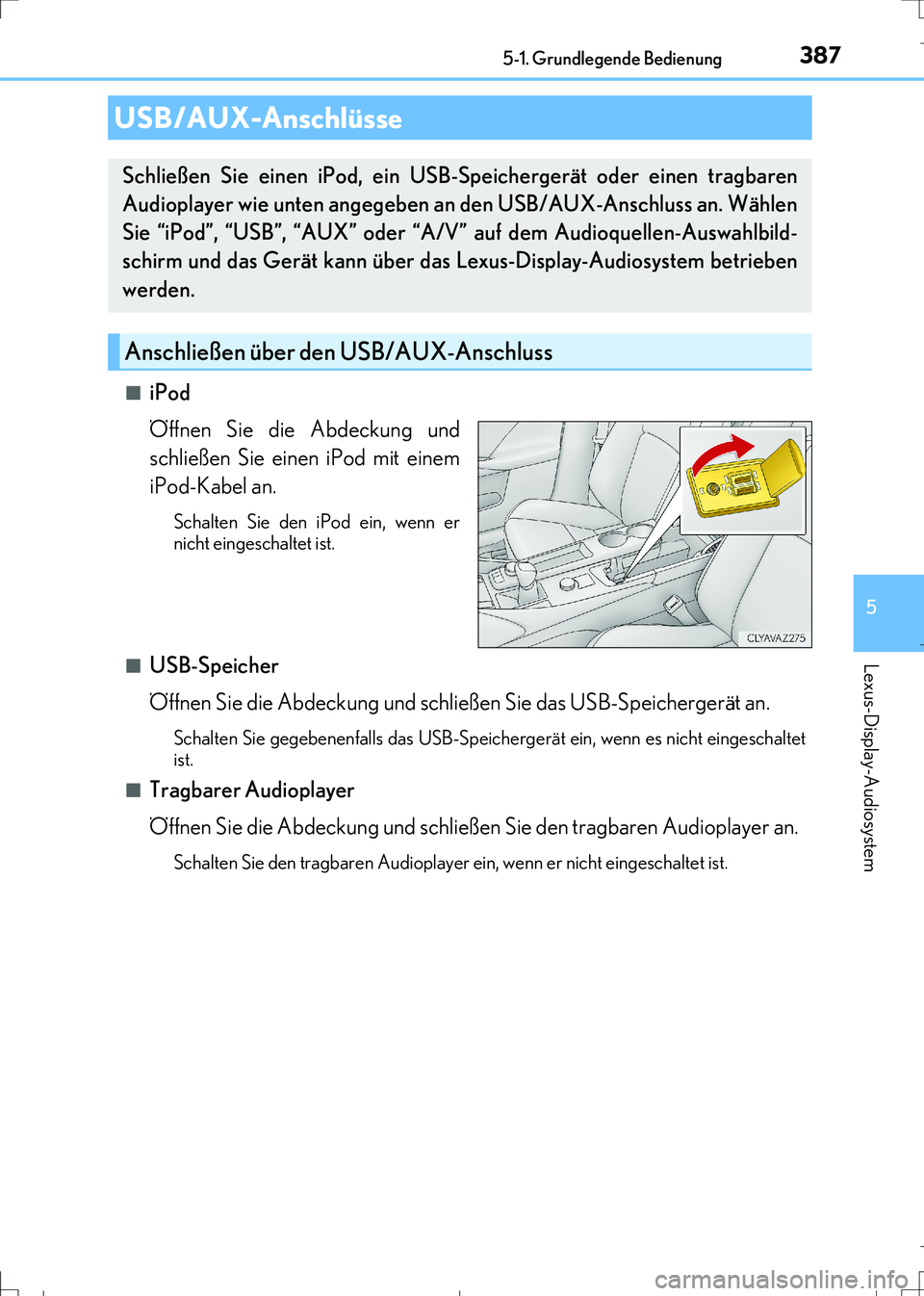 Lexus IS300h 2017  Betriebsanleitung (in German) 3875-1. Grundlegende Bedienung
5
Lexus-Display-Audiosystem
IS300h_EM(OM99K28M)■
iPod
Öffnen Sie die Abdeckung und
schließen Sie einen iPod mit einem
iPod-Kabel an.
Schalten Sie den iPod ein, wenn 