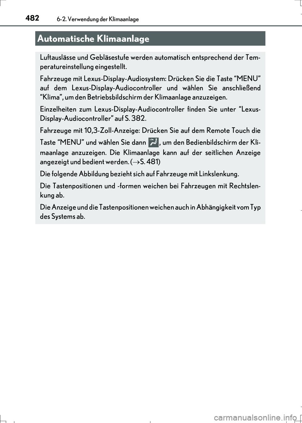 Lexus IS300h 2017  Betriebsanleitung (in German) 482
IS300h_EM(OM99K28M)
6-2. Verwendung der Klimaanlage
Automatische Klimaanlage
Luftauslässe und Gebläsestufe werden automatisch entsprechend der Tem-
peratureinstellung eingestellt.
Fahrzeuge mit 