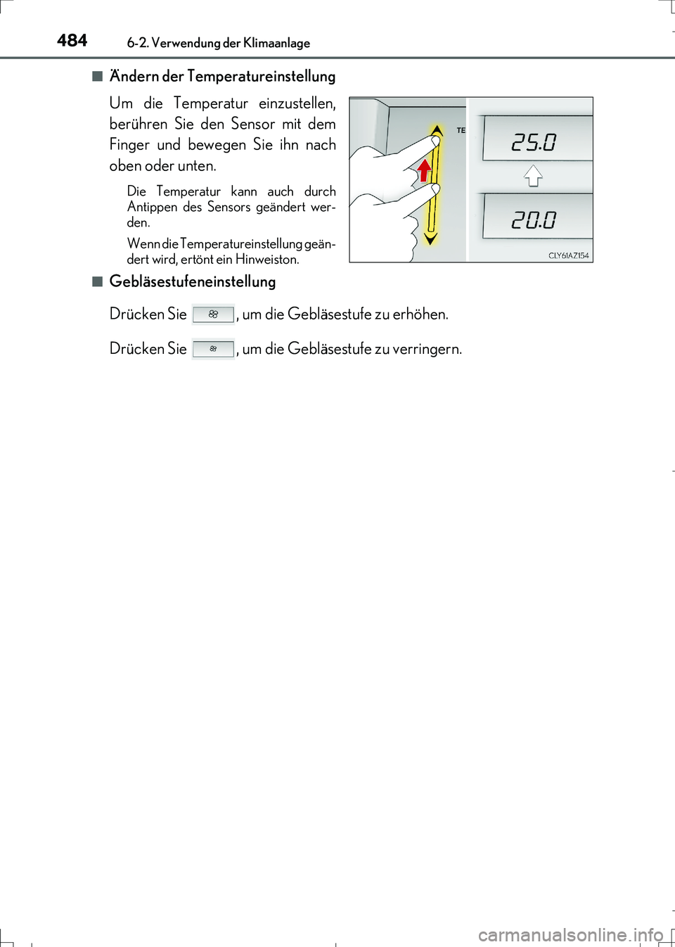 Lexus IS300h 2017  Betriebsanleitung (in German) 4846-2. Verwendung der Klimaanlage
IS300h_EM(OM99K28M)■
Ändern der Temperatureinstellung
Um die Temperatur einzustellen,
berühren Sie den Sensor mit dem
Finger und bewegen Sie ihn nach
oben oder u