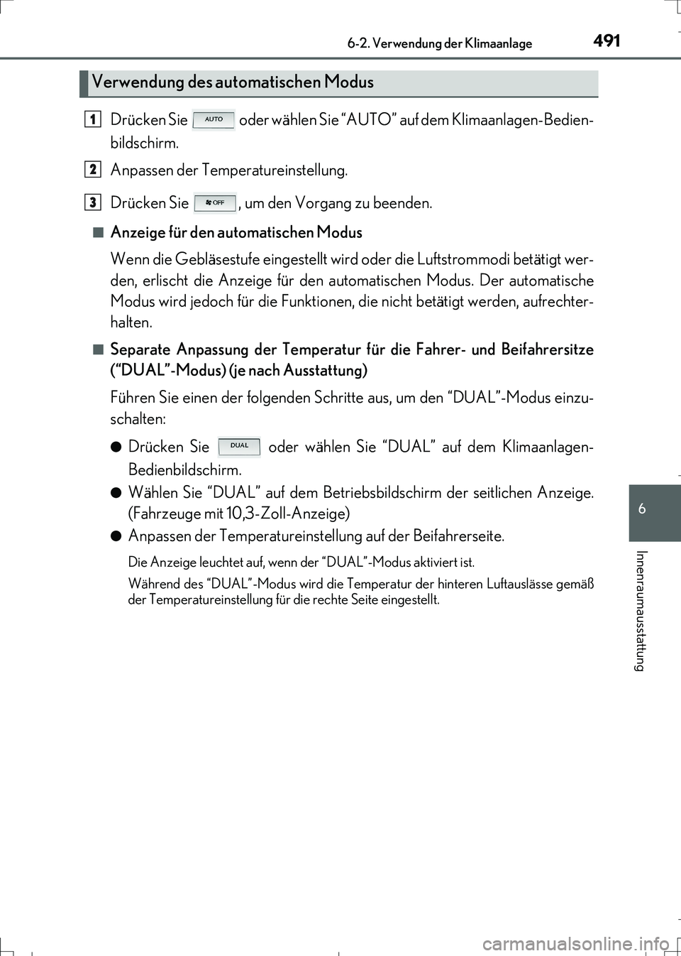 Lexus IS300h 2017  Betriebsanleitung (in German) 4916-2. Verwendung der Klimaanlage
6
Innenraumausstattung
IS300h_EM(OM99K28M)
Drücken Sie   oder wählen Sie “AUTO” auf dem Klimaanlagen-Bedien-
bildschirm.
Anpassen der Temperatureinstellung.
Dr