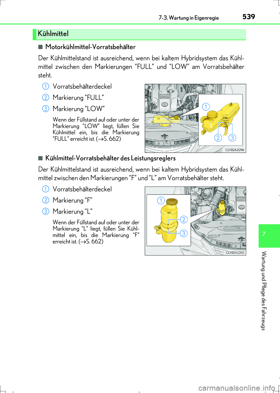 Lexus IS300h 2017 Betriebsanleitung (in German) 5397-3. Wartung in Eigenregie
7
Wartung und Pflege des Fahrzeugs
IS300h_EM(OM99K28M)■
Motorkühlmittel-Vorratsbehälter
Der Kühlmittelstand ist ausreichend, wenn bei kaltem Hybridsystem das Kühl-
Lexus IS300h 2017 Betriebsanleitung (in German) 5397-3. Wartung in Eigenregie
7
Wartung und Pflege des Fahrzeugs
IS300h_EM(OM99K28M)■
Motorkühlmittel-Vorratsbehälter
Der Kühlmittelstand ist ausreichend, wenn bei kaltem Hybridsystem das Kühl-