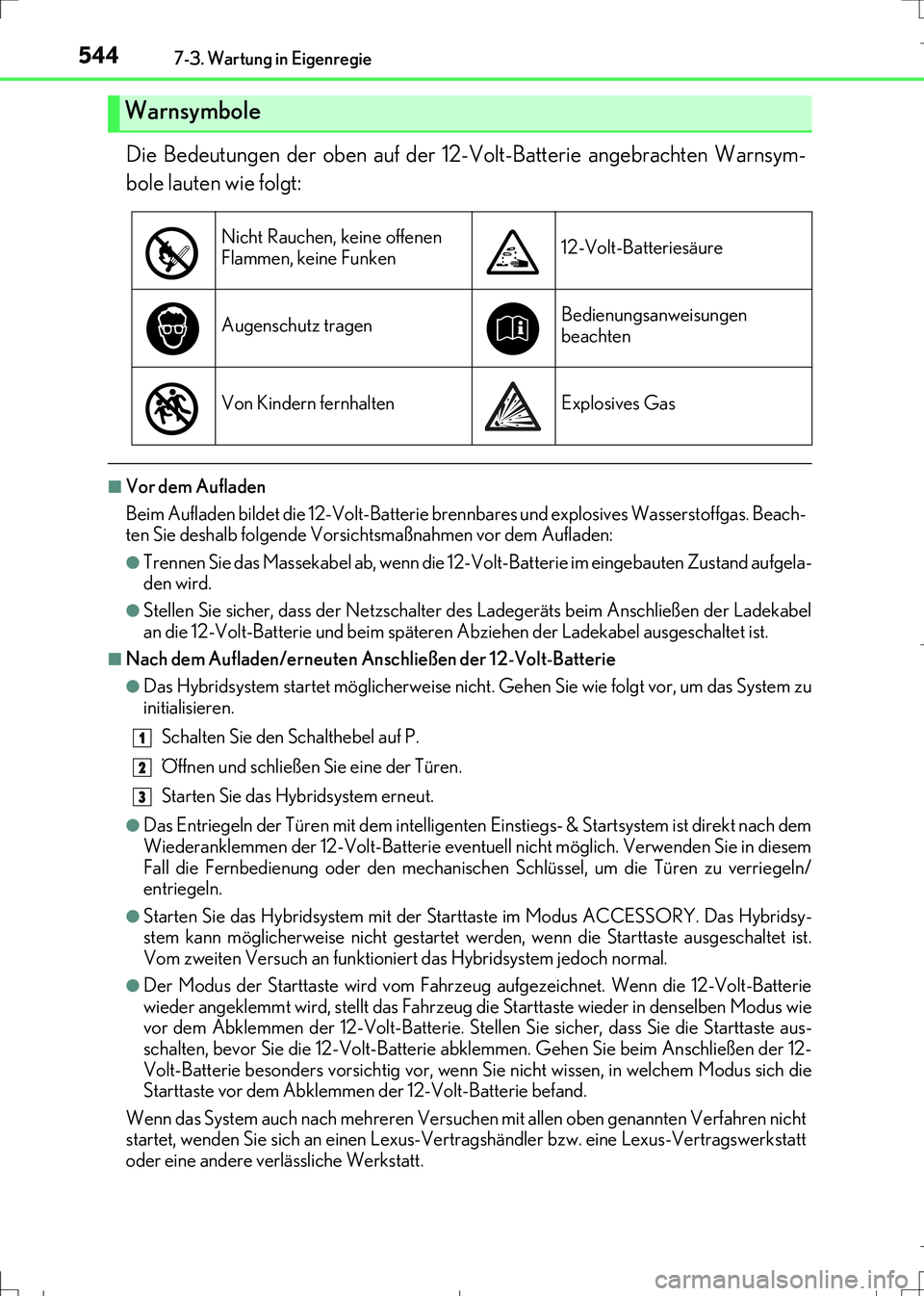Lexus IS300h 2017 Betriebsanleitung (in German) 5447-3. Wartung in Eigenregie
IS300h_EM(OM99K28M)
Die Bedeutungen der oben auf der 12-Volt-Batterie angebrachten Warnsym-
bole lauten wie folgt:
■Vor dem Aufladen
Beim Aufladen bildet die 12-Volt-Ba Lexus IS300h 2017 Betriebsanleitung (in German) 5447-3. Wartung in Eigenregie
IS300h_EM(OM99K28M)
Die Bedeutungen der oben auf der 12-Volt-Batterie angebrachten Warnsym-
bole lauten wie folgt:
■Vor dem Aufladen
Beim Aufladen bildet die 12-Volt-Ba