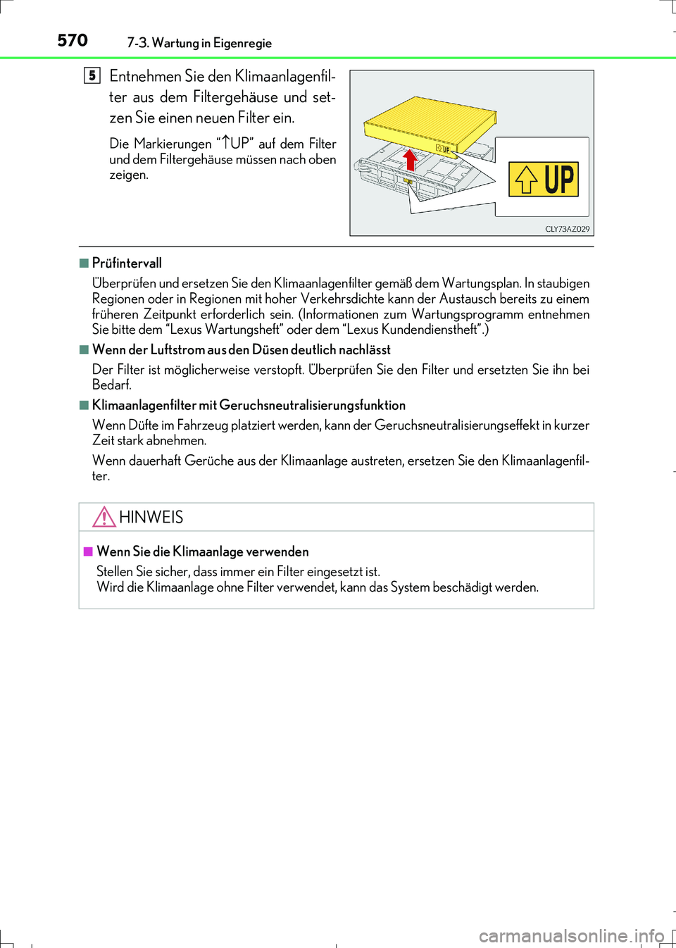 Lexus IS300h 2017 Betriebsanleitung (in German) 5707-3. Wartung in Eigenregie
IS300h_EM(OM99K28M)
Entnehmen Sie den Klimaanlagenfil-
ter aus dem Filtergehäuse und set-
zen Sie einen neuen Filter ein.
Die Markierungen “UP” auf dem Filter
und Lexus IS300h 2017 Betriebsanleitung (in German) 5707-3. Wartung in Eigenregie
IS300h_EM(OM99K28M)
Entnehmen Sie den Klimaanlagenfil-
ter aus dem Filtergehäuse und set-
zen Sie einen neuen Filter ein.
Die Markierungen “UP” auf dem Filter
und