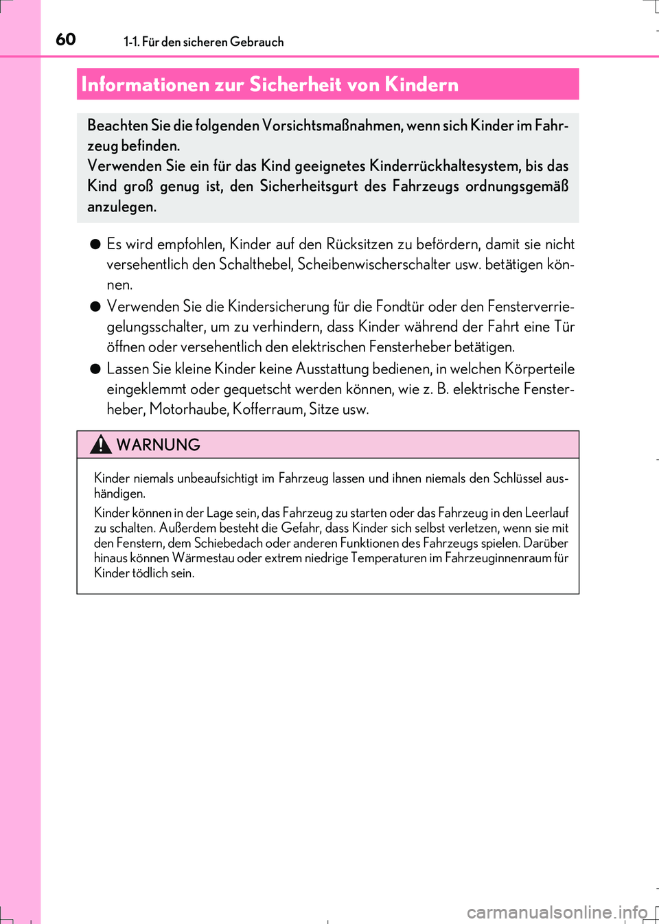 Lexus IS300h 2017  Betriebsanleitung (in German) 601-1. Für den sicheren Gebrauch
IS300h_EM(OM99K28M)●
Es wird empfohlen, Kinder auf den Rücksitzen zu befördern, damit sie nicht
versehentlich den Schalthebel, Scheibenwischerschalter usw. betät