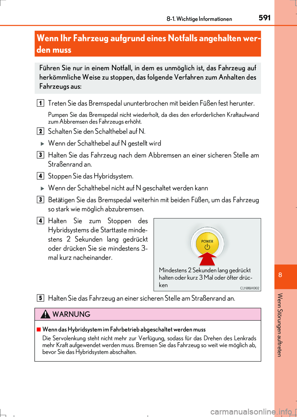 Lexus IS300h 2017 Betriebsanleitung (in German) 5918-1. Wichtige Informationen
8
Wenn Störungen auftreten
IS300h_EM(OM99K28M)
Treten Sie das Bremspedal ununterbrochen mit beiden Füßen fest herunter.
Pumpen Sie das Bremspedal nicht wiederholt, da Lexus IS300h 2017 Betriebsanleitung (in German) 5918-1. Wichtige Informationen
8
Wenn Störungen auftreten
IS300h_EM(OM99K28M)
Treten Sie das Bremspedal ununterbrochen mit beiden Füßen fest herunter.
Pumpen Sie das Bremspedal nicht wiederholt, da