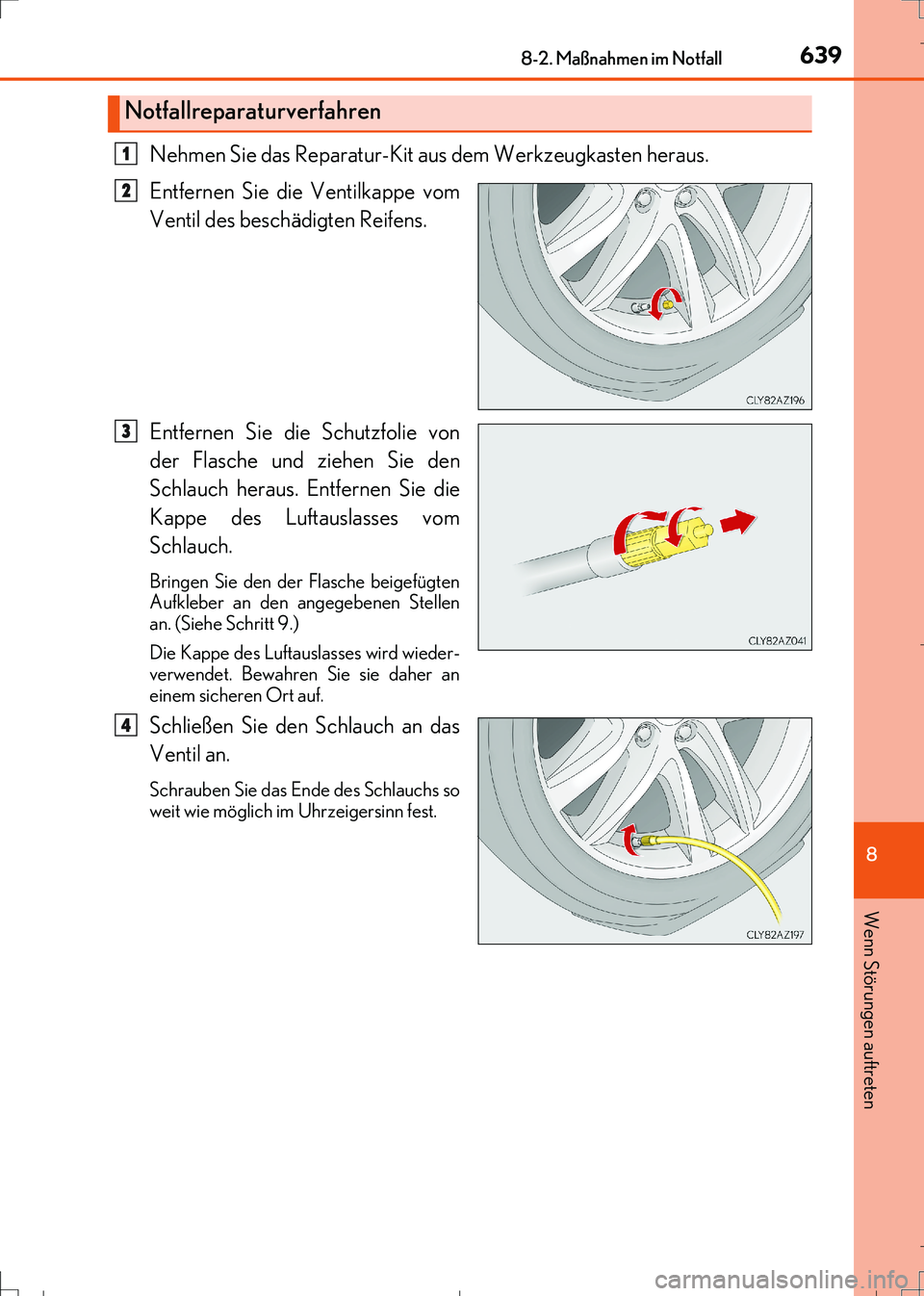 Lexus IS300h 2017 Betriebsanleitung (in German) 6398-2. Maßnahmen im Notfall
8
Wenn Störungen auftreten
IS300h_EM(OM99K28M)
Nehmen Sie das Reparatur-Kit aus dem Werkzeugkasten heraus.
Entfernen Sie die Ventilkappe vom
Ventil des beschädigten Re Lexus IS300h 2017 Betriebsanleitung (in German) 6398-2. Maßnahmen im Notfall
8
Wenn Störungen auftreten
IS300h_EM(OM99K28M)
Nehmen Sie das Reparatur-Kit aus dem Werkzeugkasten heraus.
Entfernen Sie die Ventilkappe vom
Ventil des beschädigten Re